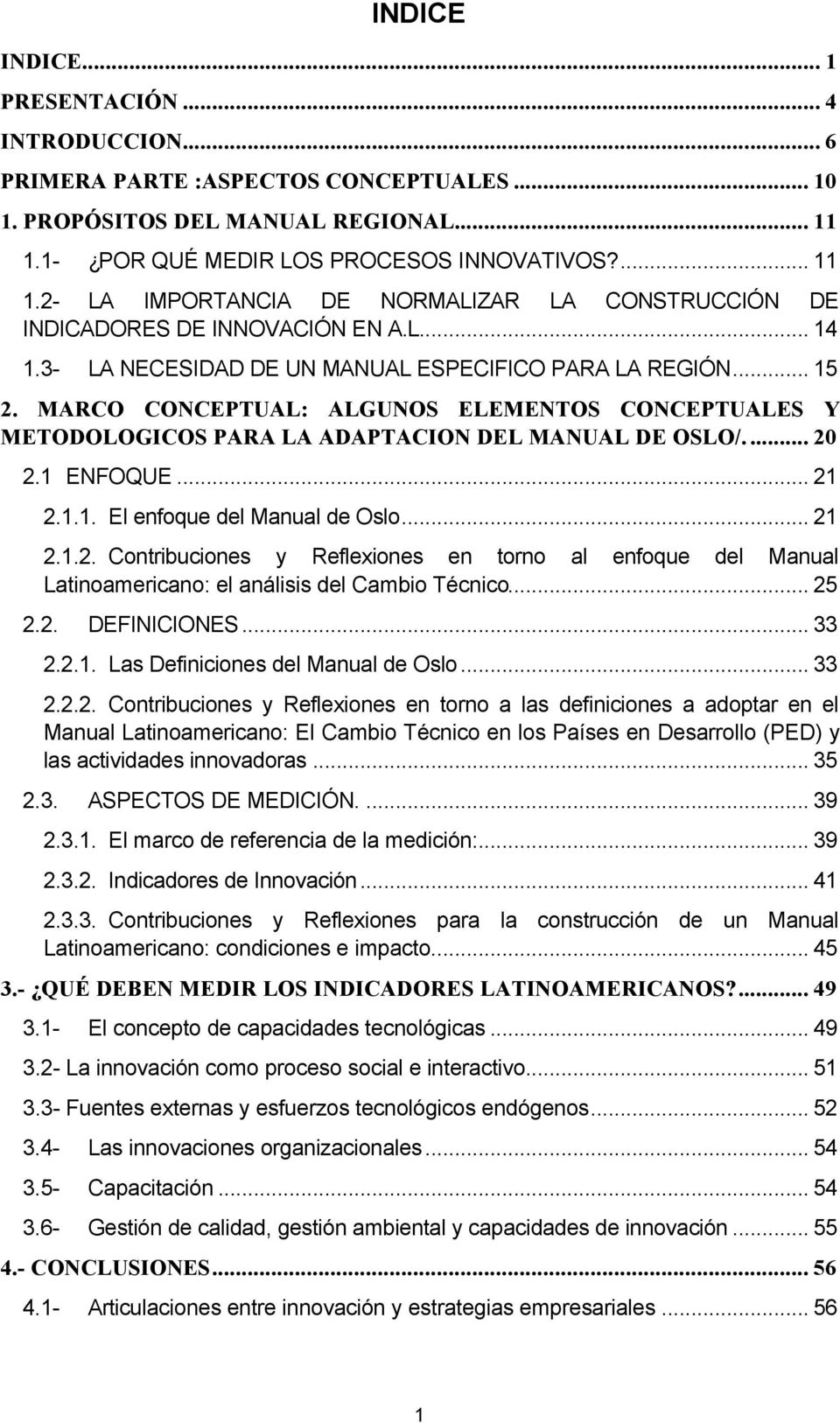 .. 15 2. MARCO CONCEPTUAL: ALGUNOS ELEMENTOS CONCEPTUALES Y METODOLOGICOS PARA LA ADAPTACION DEL MANUAL DE OSLO/.... 20 2.1 ENFOQUE... 21 2.1.1. El enfoque del Manual de Oslo... 21 2.1.2. Contribuciones y Reflexiones en torno al enfoque del Manual Latinoamericano: el análisis del Cambio Técnico.