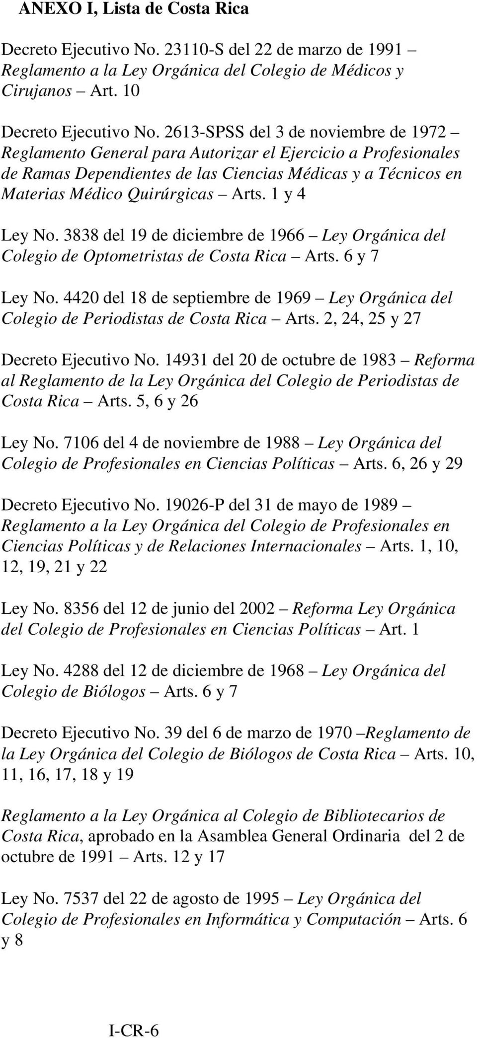 1 y 4 Ley No. 3838 del 19 de diciembre de 1966 Ley Orgánica del Colegio de Optometristas de Costa Rica Arts. 6 y 7 Ley No.