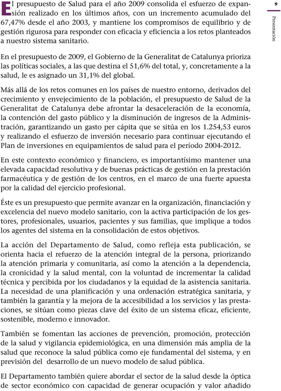 9 Presentación En el presupuesto de 2009, el Gobierno de la Generalitat de Catalunya prioriza las políticas sociales, a las que destina el 51,6% del total, y, concretamente a la salud, le es asignado