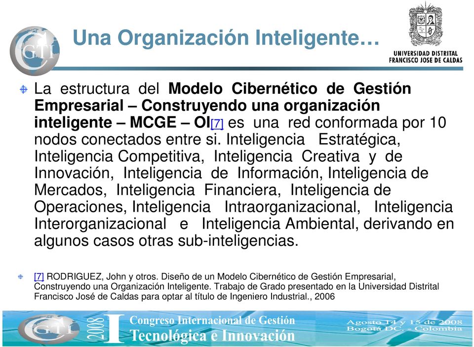 Inteligencia Intraorganizacional, Inteligencia Interorganizacional e Inteligencia Ambiental, derivando en algunos casos otras sub-inteligencias. [7] RODRIGUEZ, John y otros.