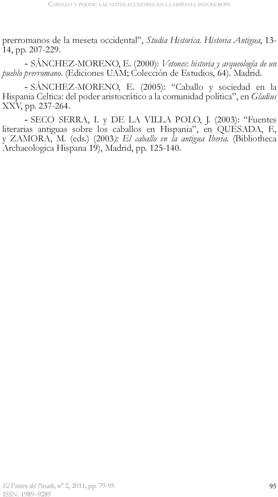 (2005): Caballo y sociedad en la Hispania Celtica: del poder aristocrático a la comunidad política, en Gladius XXV, pp. 237-264. - SECO SERRA, I. y DE LA VILLA POLO, J.