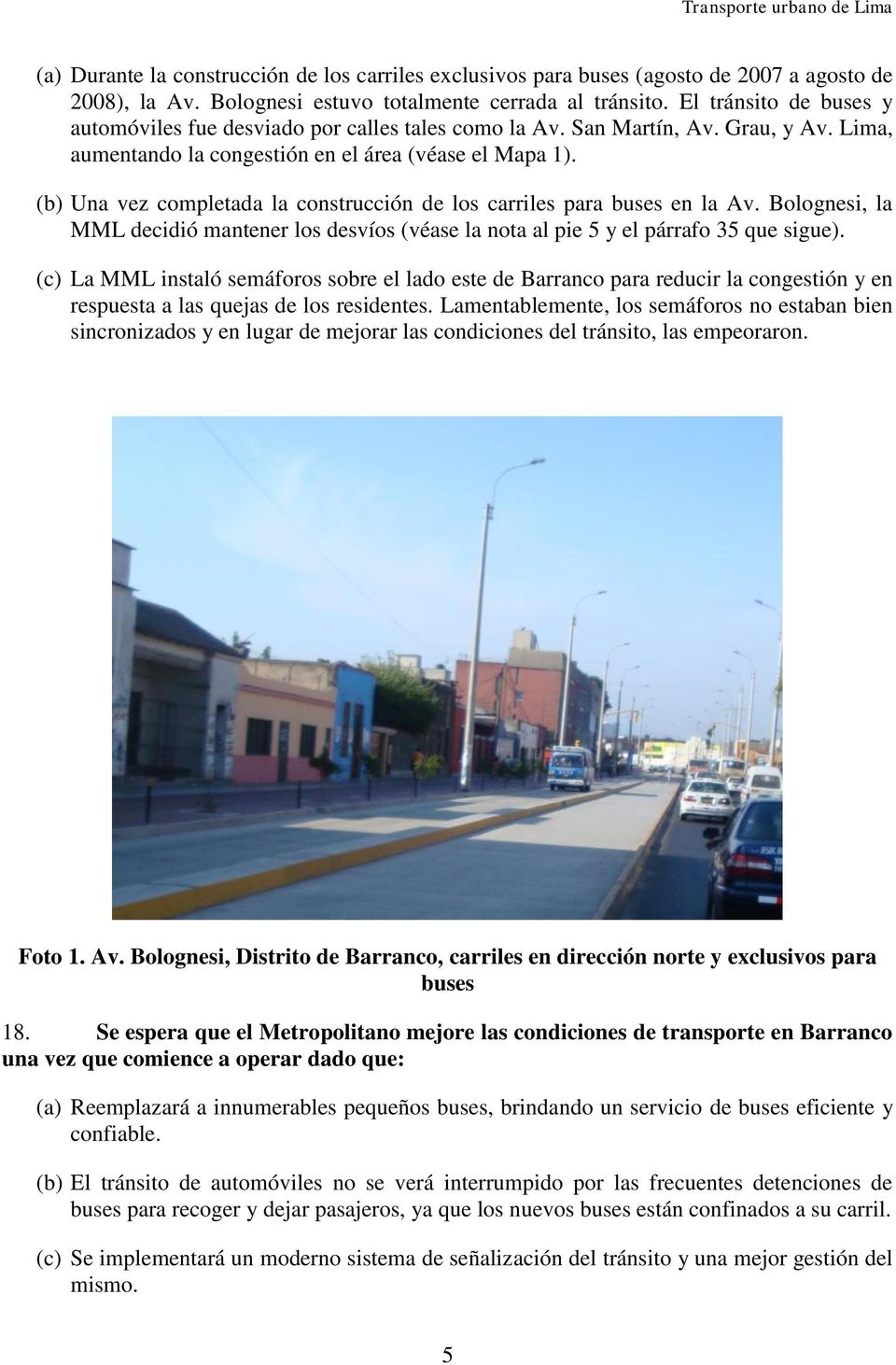 (b) Una vez completada la construcción de los carriles para buses en la Av. Bolognesi, la MML decidió mantener los desvíos (véase la nota al pie 5 y el párrafo 35 que sigue).