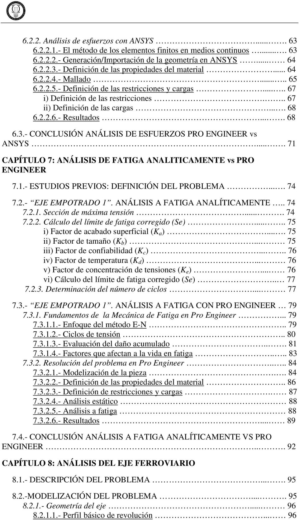 - CONCLUSIÓN ANÁLISIS DE ESFUERZOS PRO ENGINEER vs ANSYS.... 71 CAPÍTULO 7: ANÁLISIS DE FATIGA ANALITICAMENTE vs PRO ENGINEER 7.1.- ESTUDIOS PREVIOS: DEFINICIÓN DEL PROBLEMA.... 74 7.2.