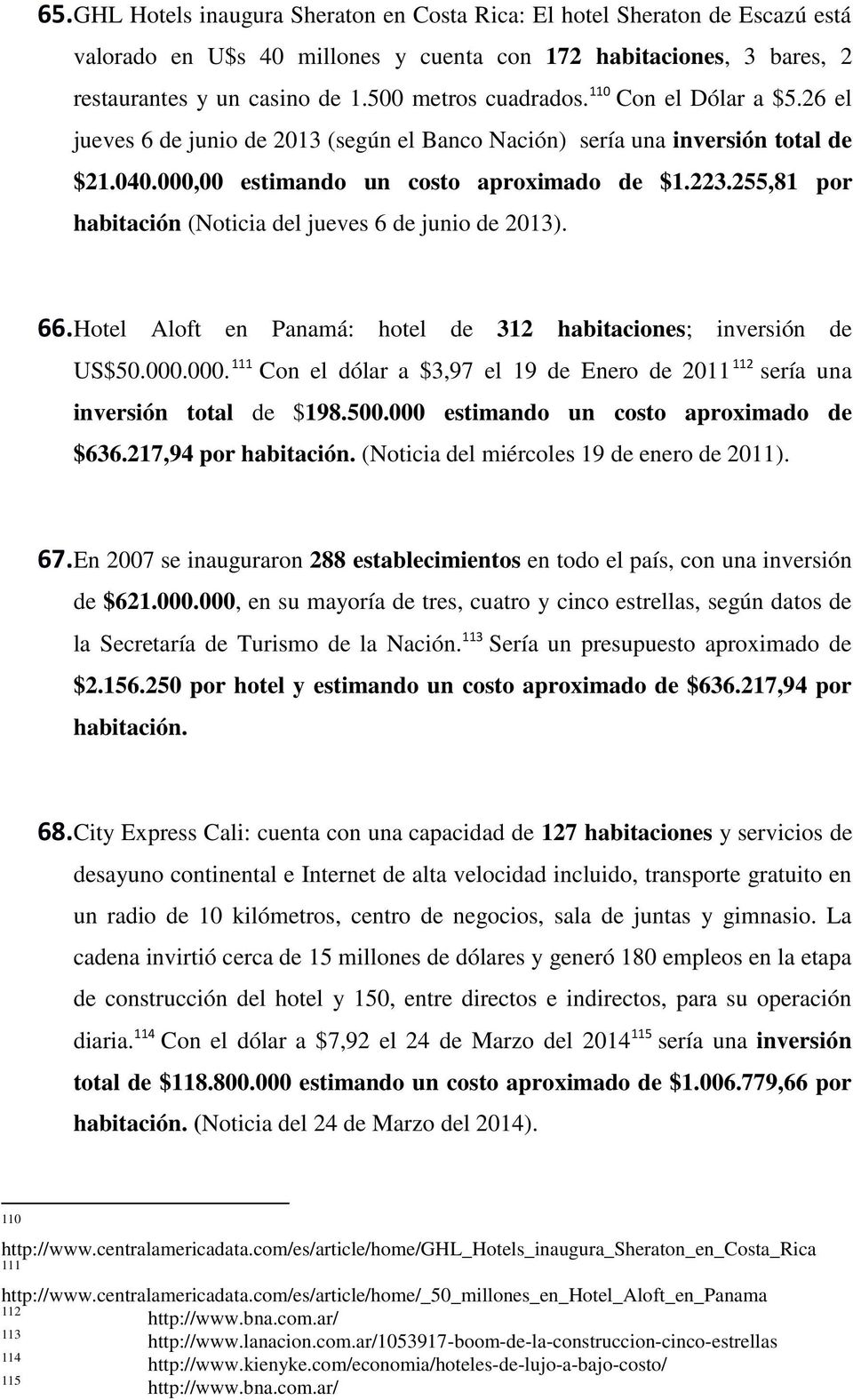 255,81 por habitación (Noticia del jueves 6 de junio de 2013). 66. Hotel Aloft en Panamá: hotel de 312 habitaciones; inversión de US$50.000.