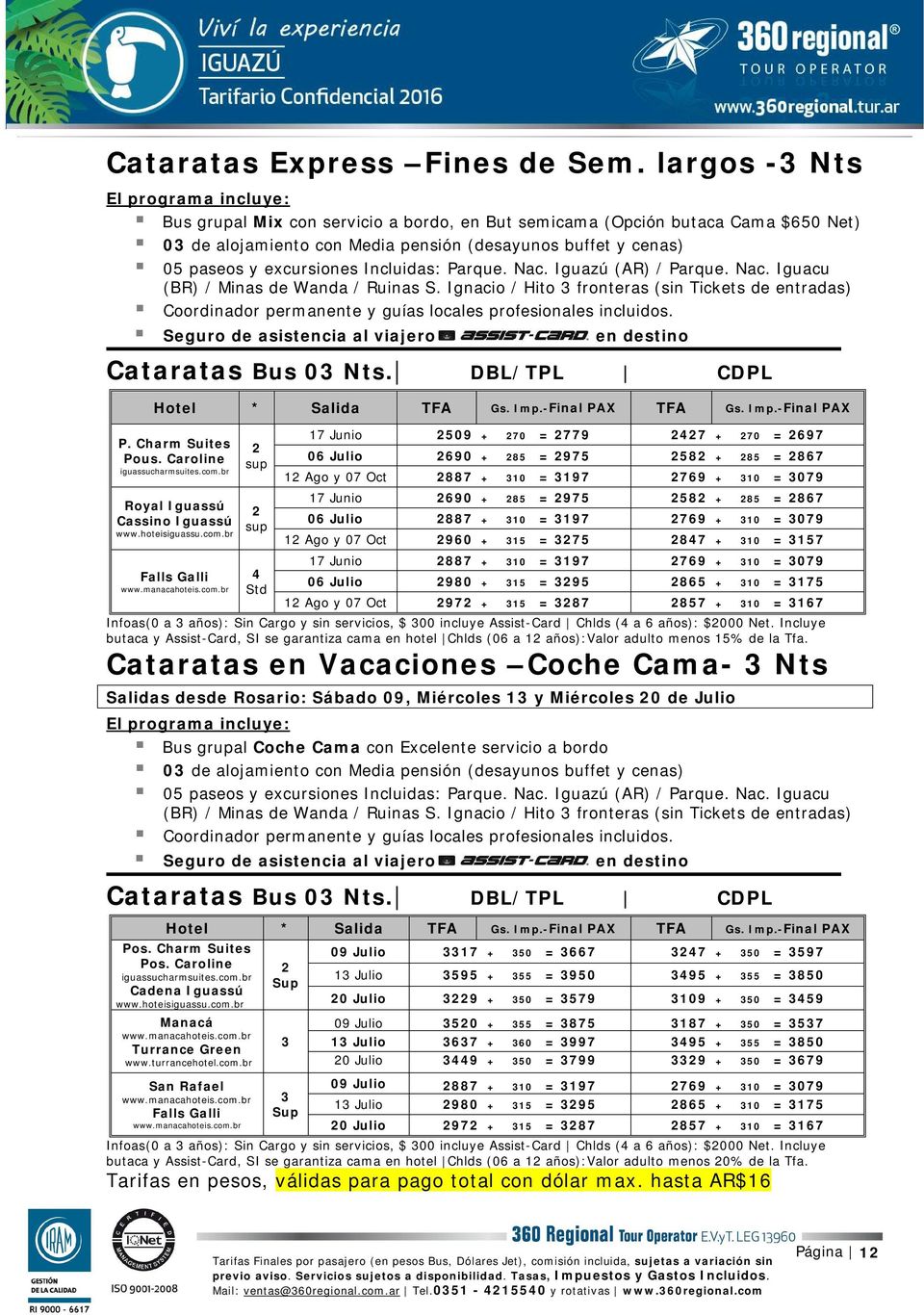 Nac. Iguazú (AR) / Parque. Nac. Iguacu (BR) / Minas de Wanda / Ruinas S. Ignacio / Hito fronteras (sin Tickets de entradas) Coordinador permanente y guías locales profesionales incluidos.