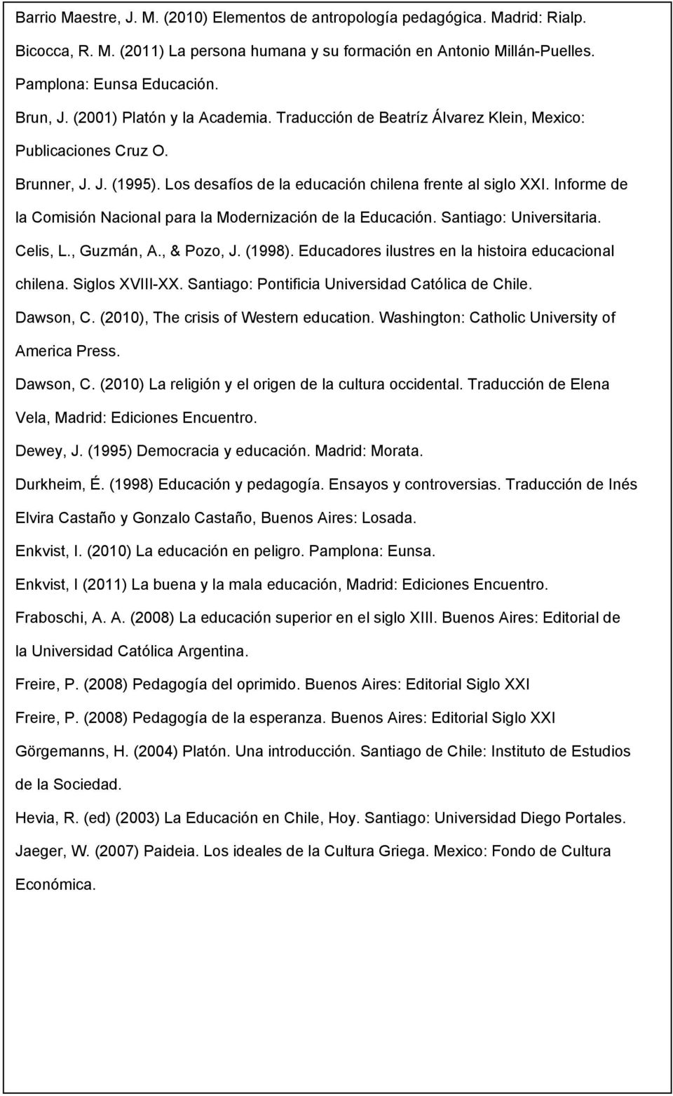 Informe de la Comisión Nacional para la Modernización de la Educación. Santiago: Universitaria. Celis, L., Guzmán, A., & Pozo, J. (1998). Educadores ilustres en la histoira educacional chilena.