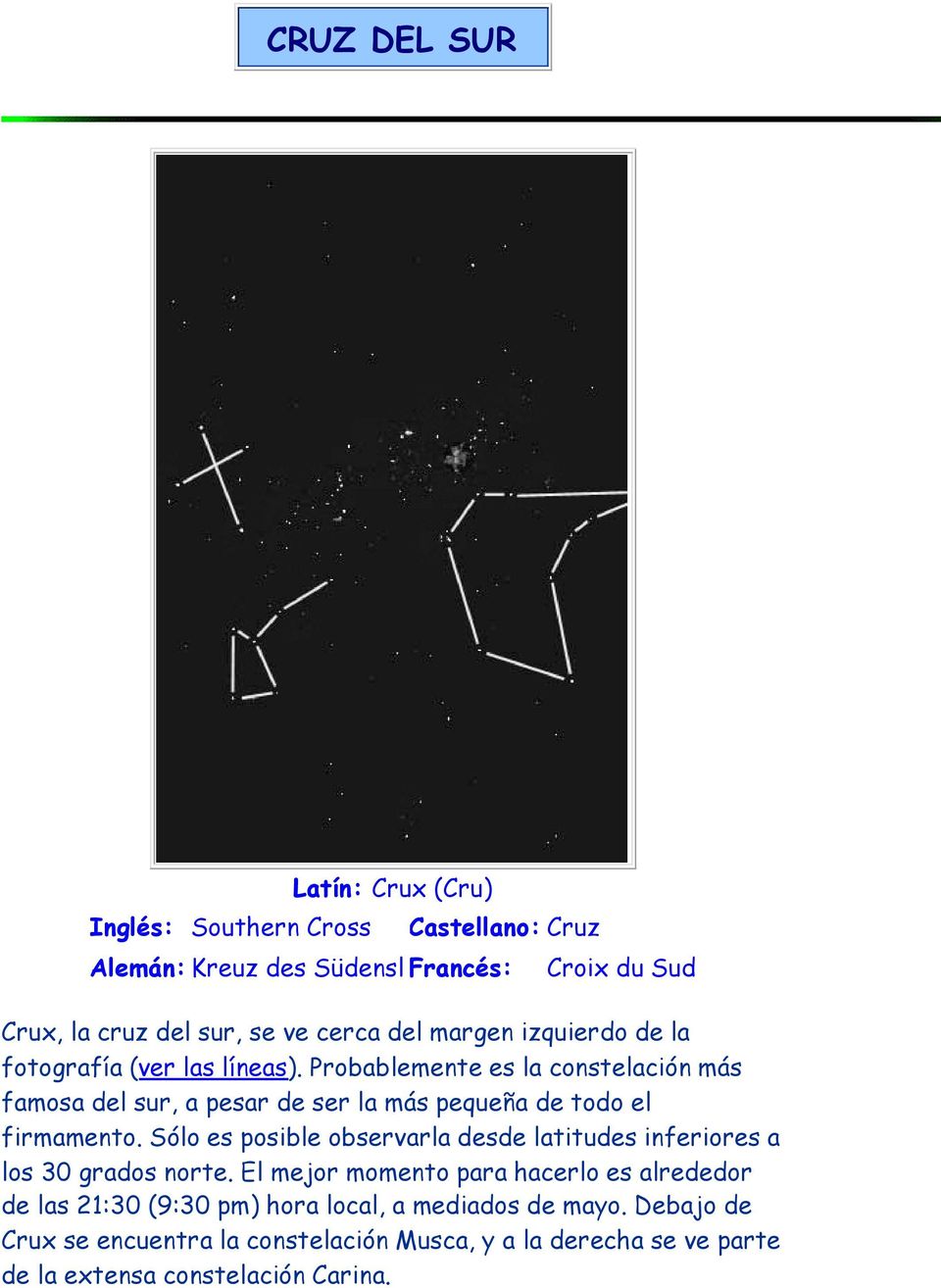 Probablemente es la constelación más famosa del sur, a pesar de ser la más pequeña de todo el firmamento.