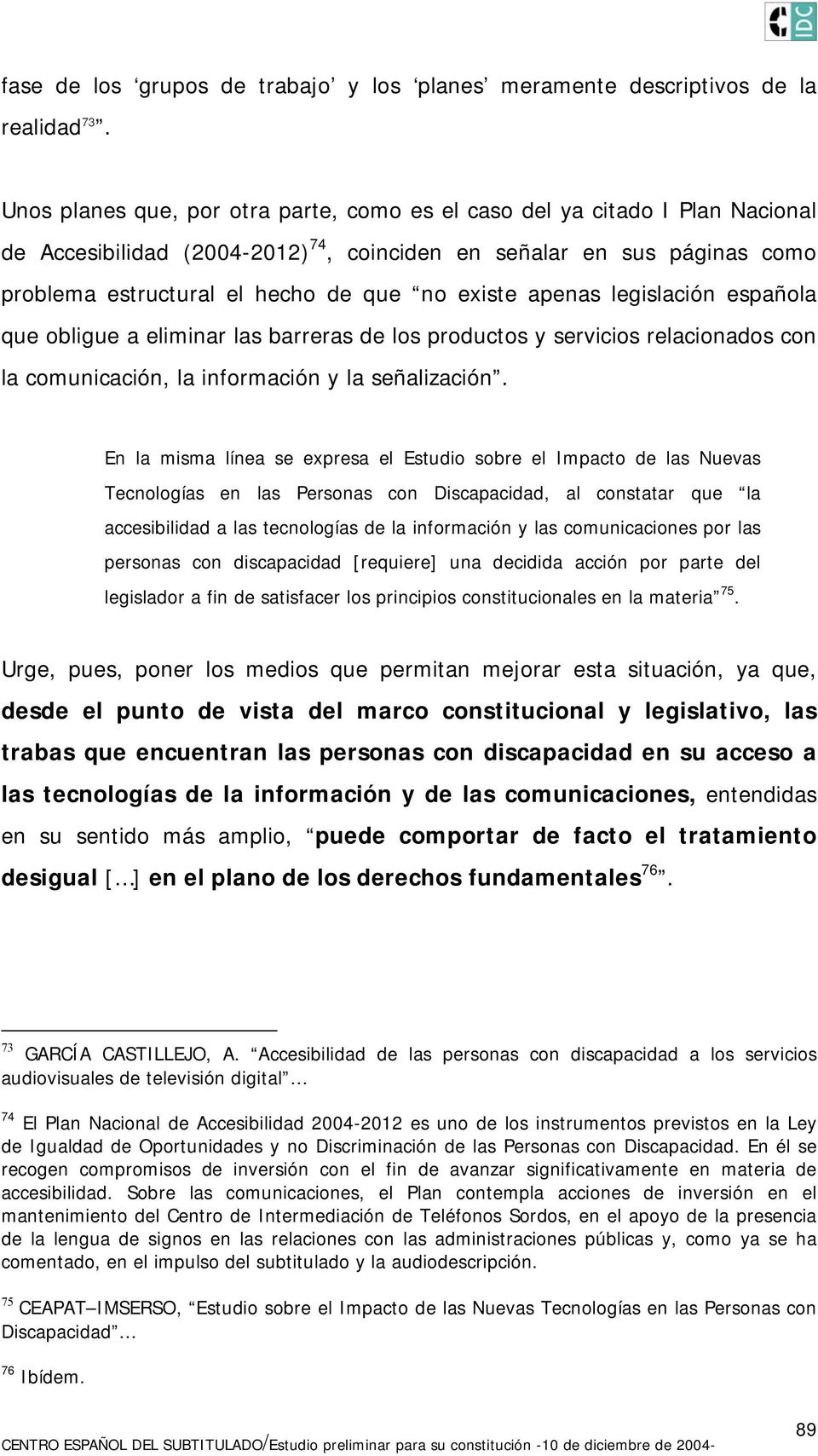 apenas legislación española que obligue a eliminar las barreras de los productos y servicios relacionados con la comunicación, la información y la señalización.