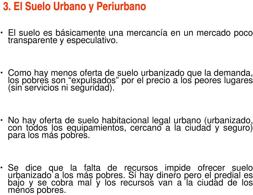 No hay oferta de suelo habitacional legal urbano (urbanizado, con todos los equipamientos, cercano a la ciudad y seguro) para los más pobres.