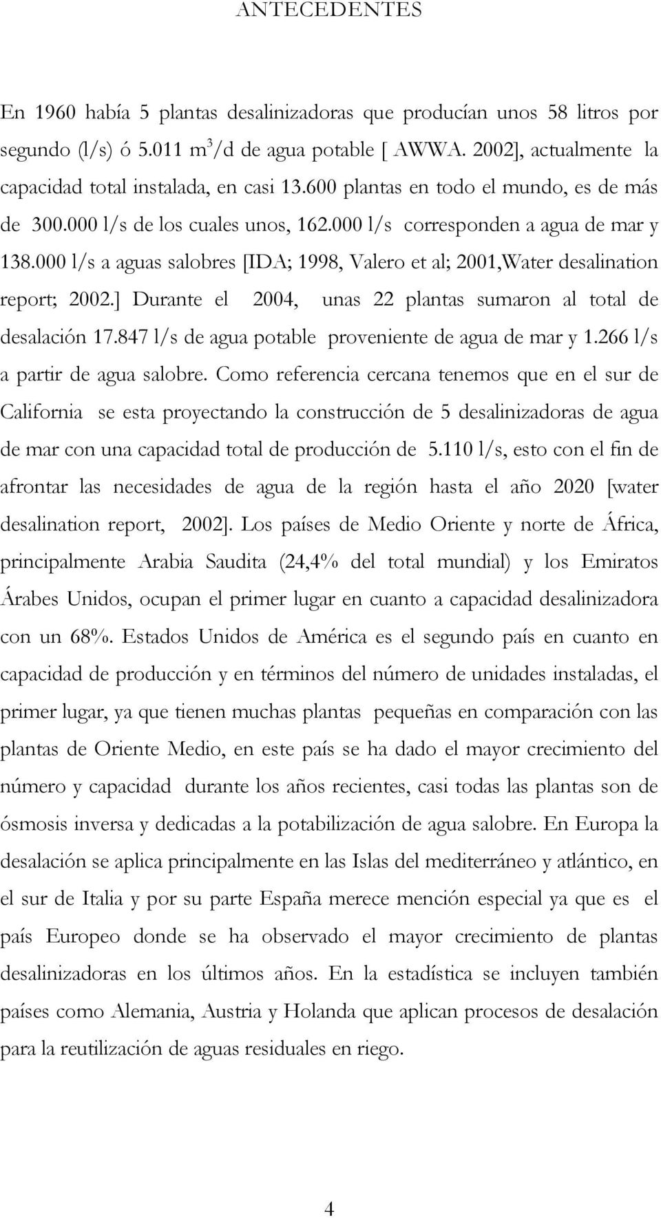 000 l/s a aguas salobres [IDA; 1998, Valero et al; 2001,Water desalination report; 2002.] Durante el 2004, unas 22 plantas sumaron al total de desalación 17.