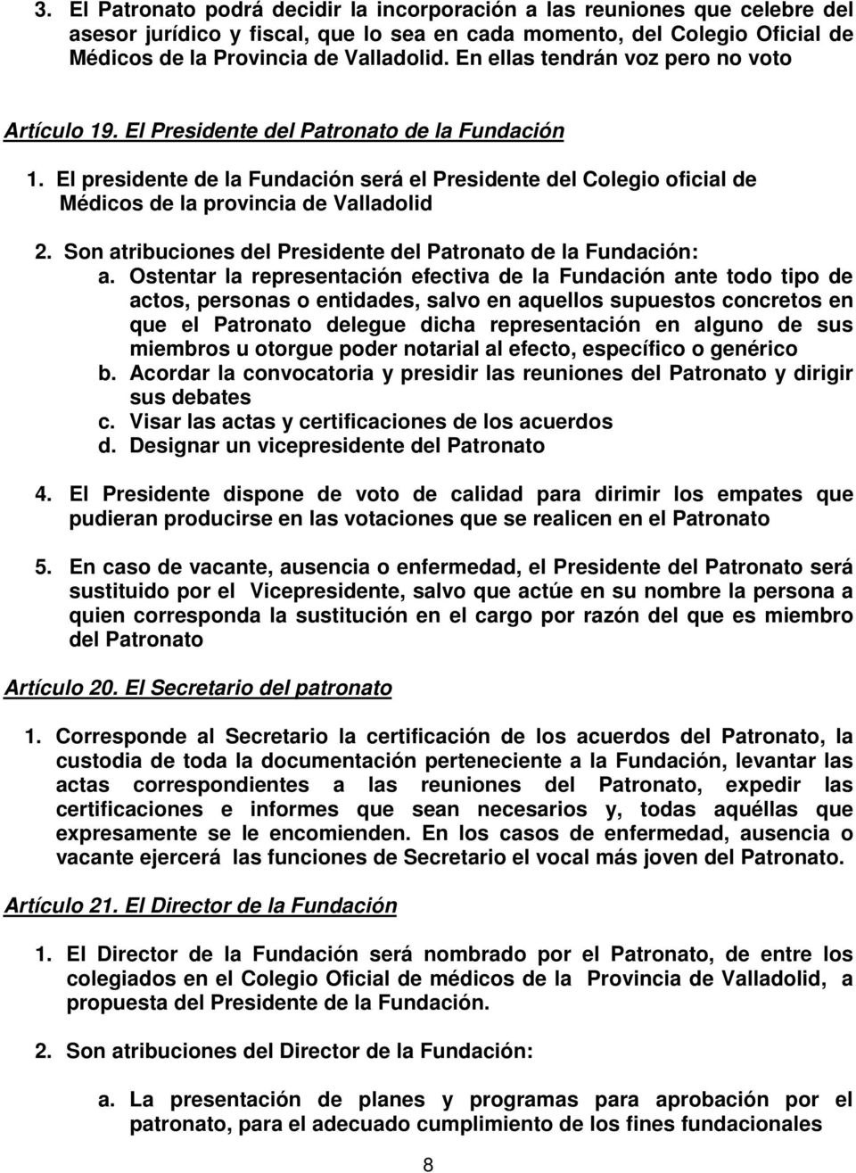 El presidente de la Fundación será el Presidente del Colegio oficial de Médicos de la provincia de Valladolid 2. Son atribuciones del Presidente del Patronato de la Fundación: a.