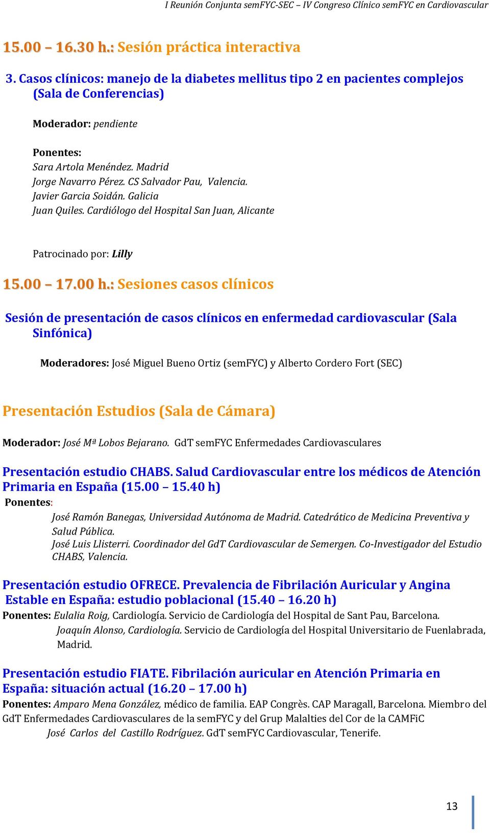 : Sesiones casos clínicos Sesión de presentación de casos clínicos en enfermedad cardiovascular (Sala Sinfónica) Moderadores: José Miguel Bueno Ortiz (semfyc) y Alberto Cordero Fort (SEC)
