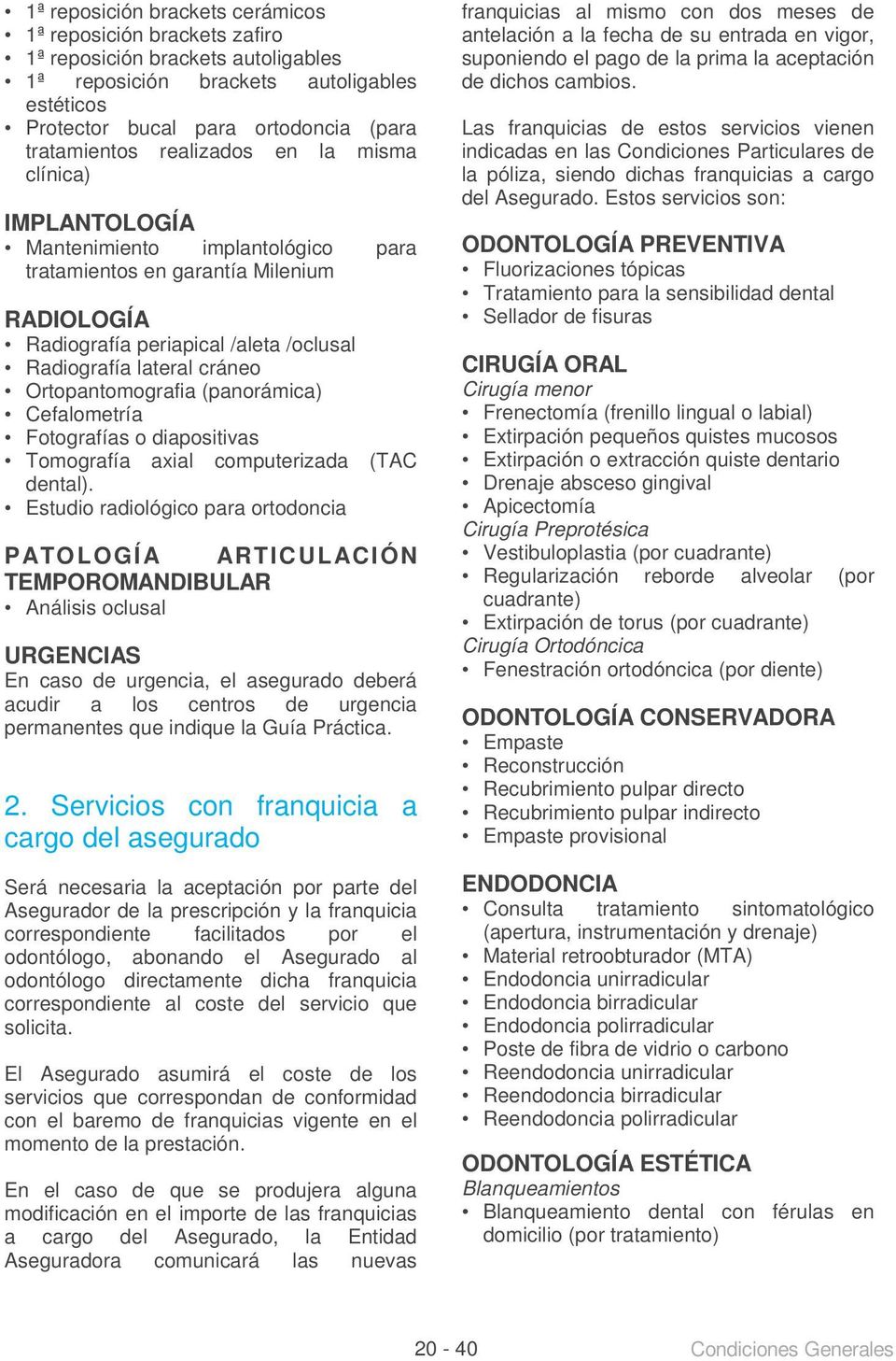 Ortopantomografia (panorámica) Cefalometría Fotografías o diapositivas Tomografía axial computerizada (TAC dental).