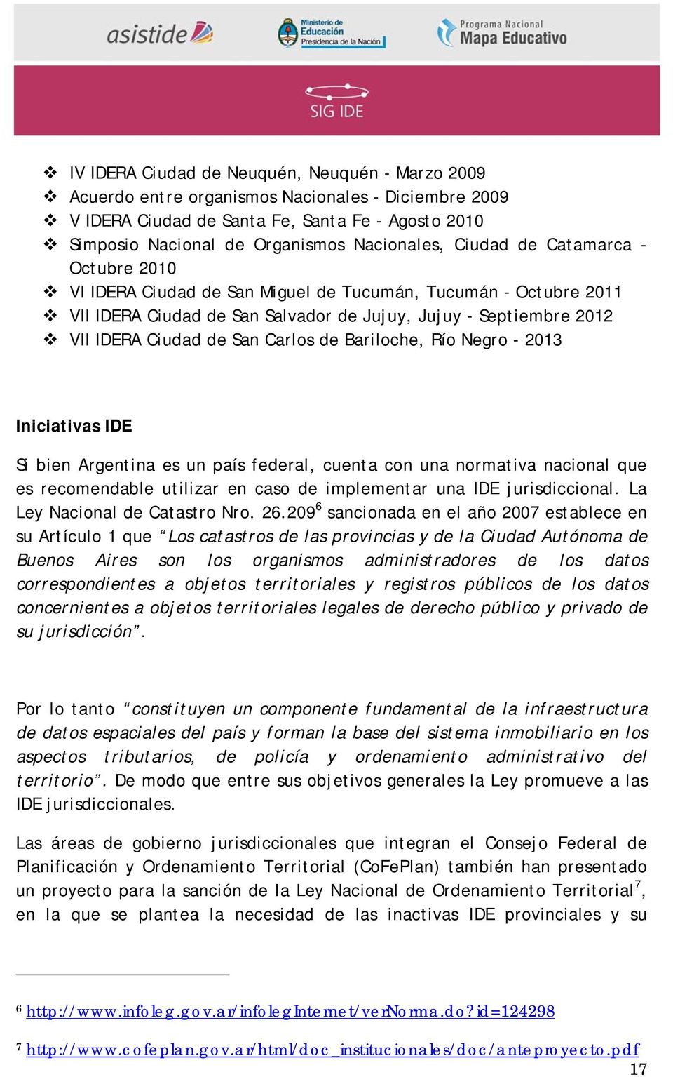 de Bariloche, Río Negro - 2013 Iniciativas IDE Si bien Argentina es un país federal, cuenta con una normativa nacional que es recomendable utilizar en caso de implementar una IDE jurisdiccional.