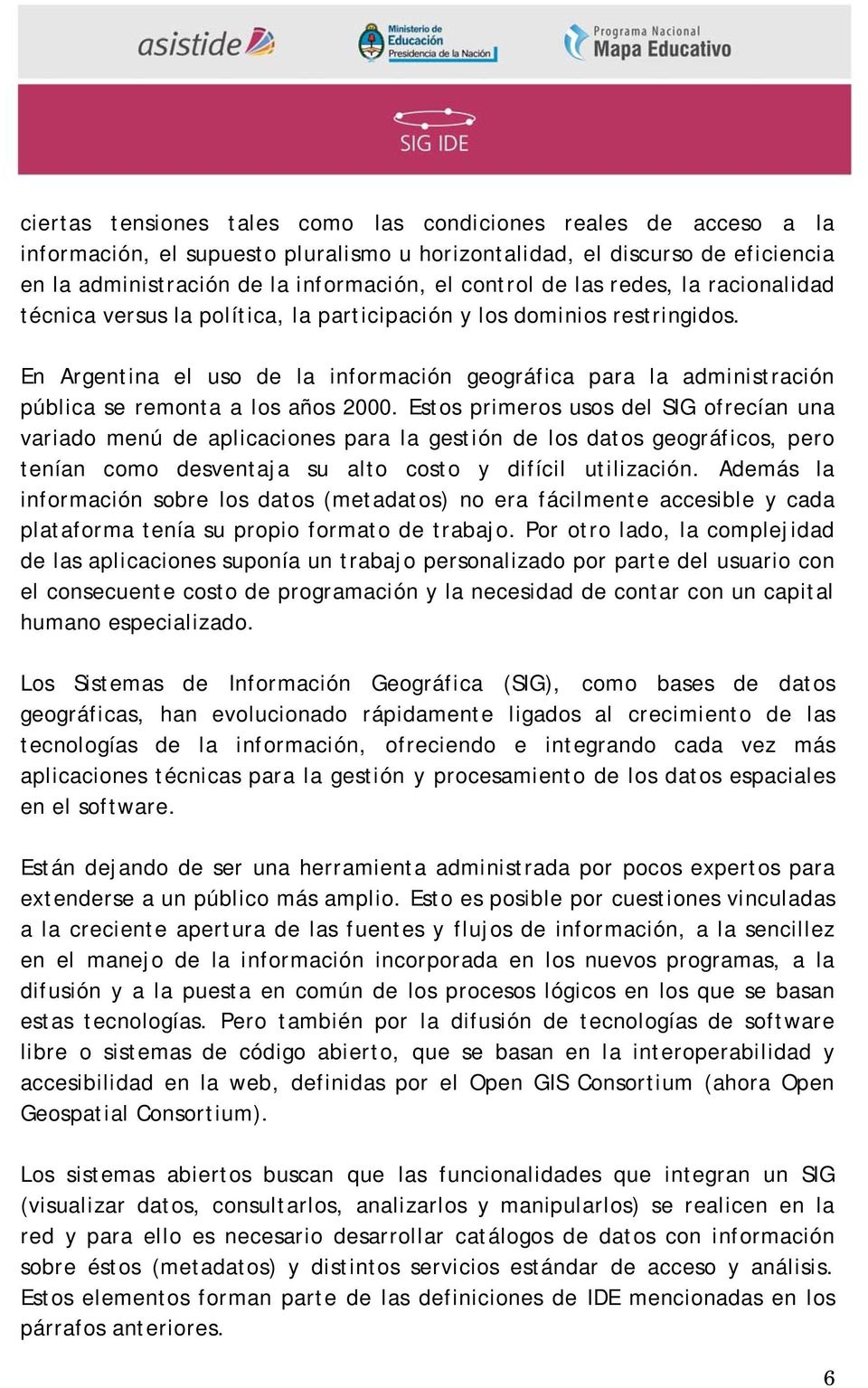 En Argentina el uso de la información geográfica para la administración pública se remonta a los años 2000.