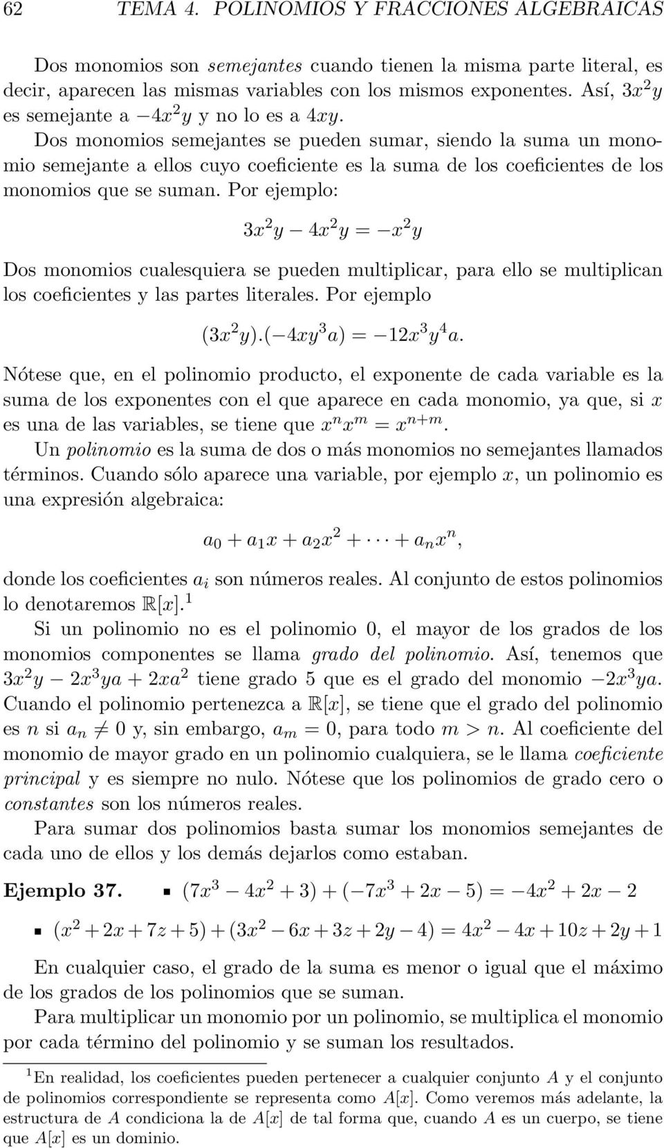 Dos monomios semejantes se pueden sumar, siendo la suma un monomio semejante a ellos cuyo coeficiente es la suma de los coeficientes de los monomios que se suman.