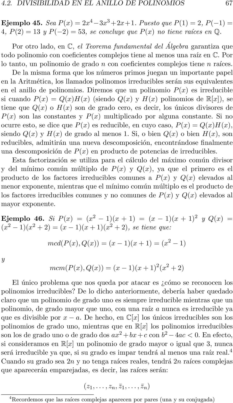 Por lo tanto, un polinomio de grado n con coeficientes complejos tiene n raíces.