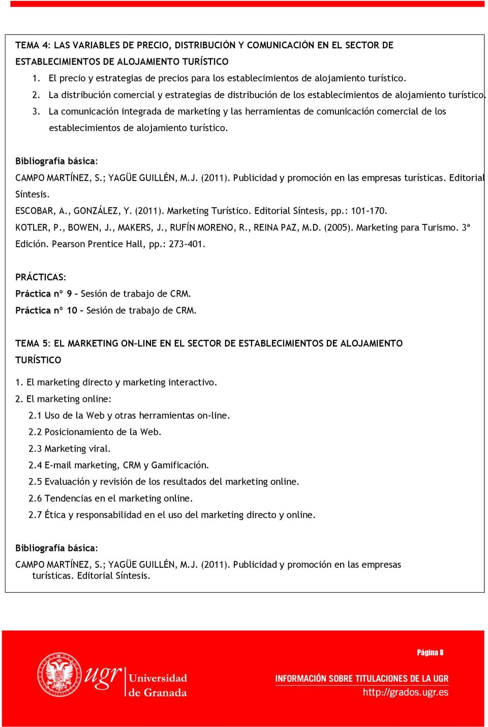 La cmunicación integrada de marketing y las herramientas de cmunicación cmercial de ls establecimients de aljamient turístic. Bibligrafía básica: CAMPO MARTÍNEZ, S.; YAGÜE GUILLÉN, M.J. (2011).