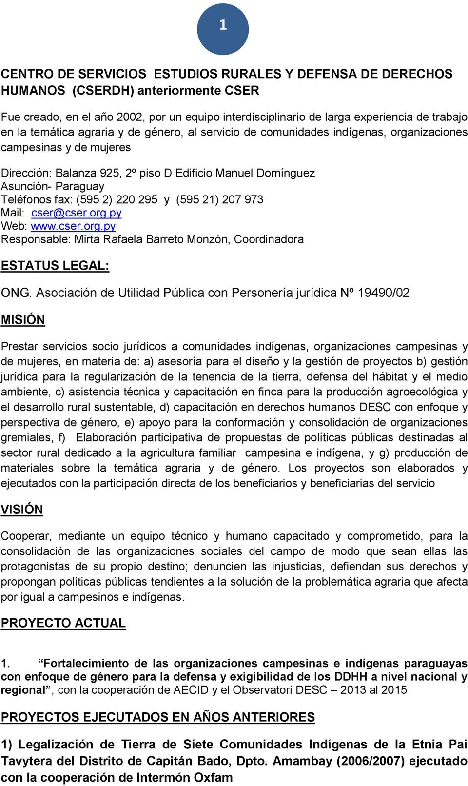 fax: (595 2) 220 295 y (595 21) 207 973 Mail: cser@cser.org.py Web: www.cser.org.py Responsable: Mirta Rafaela Barreto Monzón, Coordinadora ESTATUS LEGAL: ONG.
