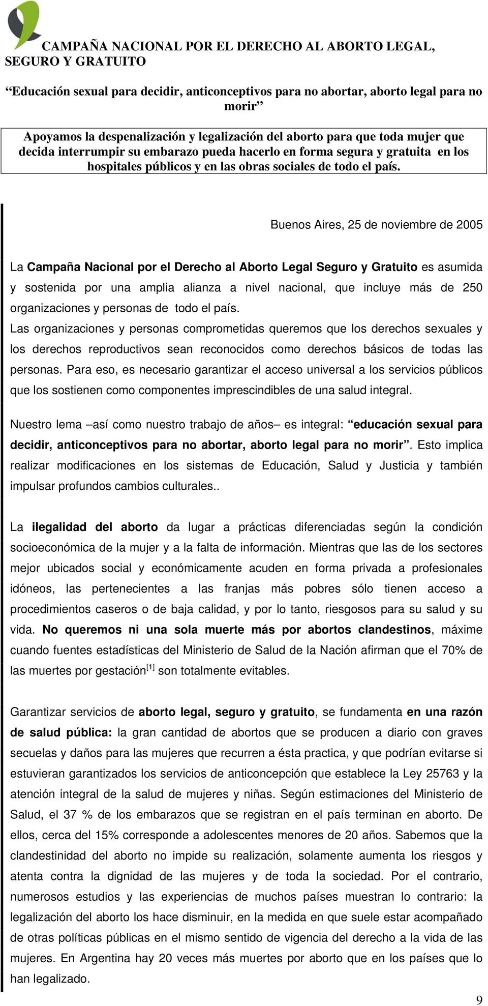 Buenos Aires, 25 de noviembre de 2005 La Campaña Nacional por el Derecho al Aborto Legal Seguro y Gratuito es asumida y sostenida por una amplia alianza a nivel nacional, que incluye más de 250