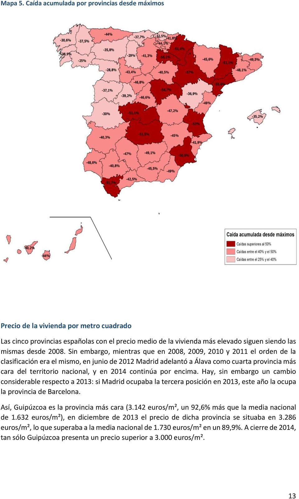 Sin embargo, mientras que en 2008, 2009, 2010 y 2011 el orden de la clasificación era el mismo, en junio de 2012 Madrid adelantó a Álava como cuarta provincia más cara del territorio nacional, y en