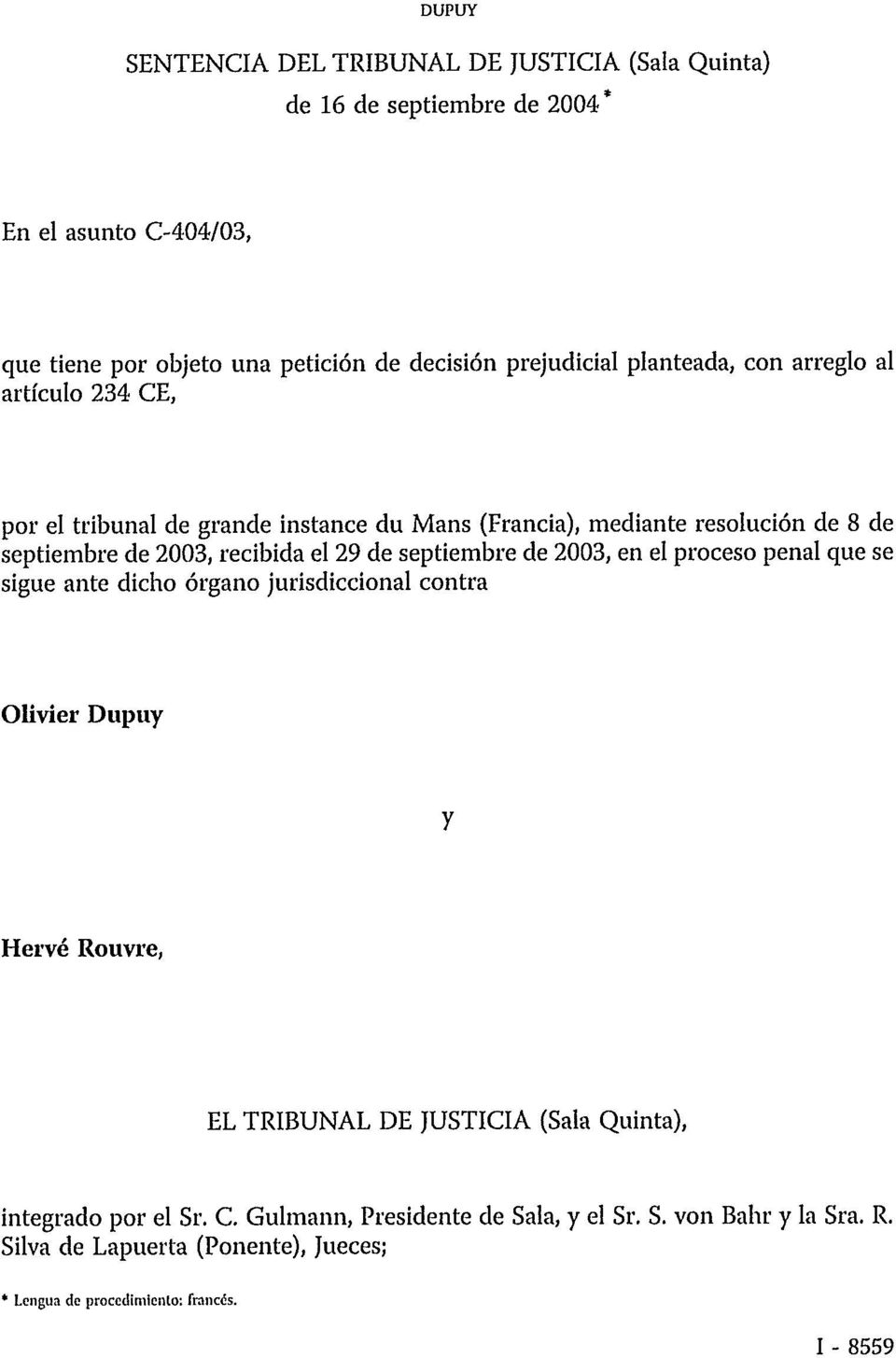 recibida el 29 de septiembre de 2003, en el proceso penal que se sigue ante dicho órgano jurisdiccional contra Olivier Dupuy y Hervé Rouvre, EL TRIBUNAL DE JUSTICIA