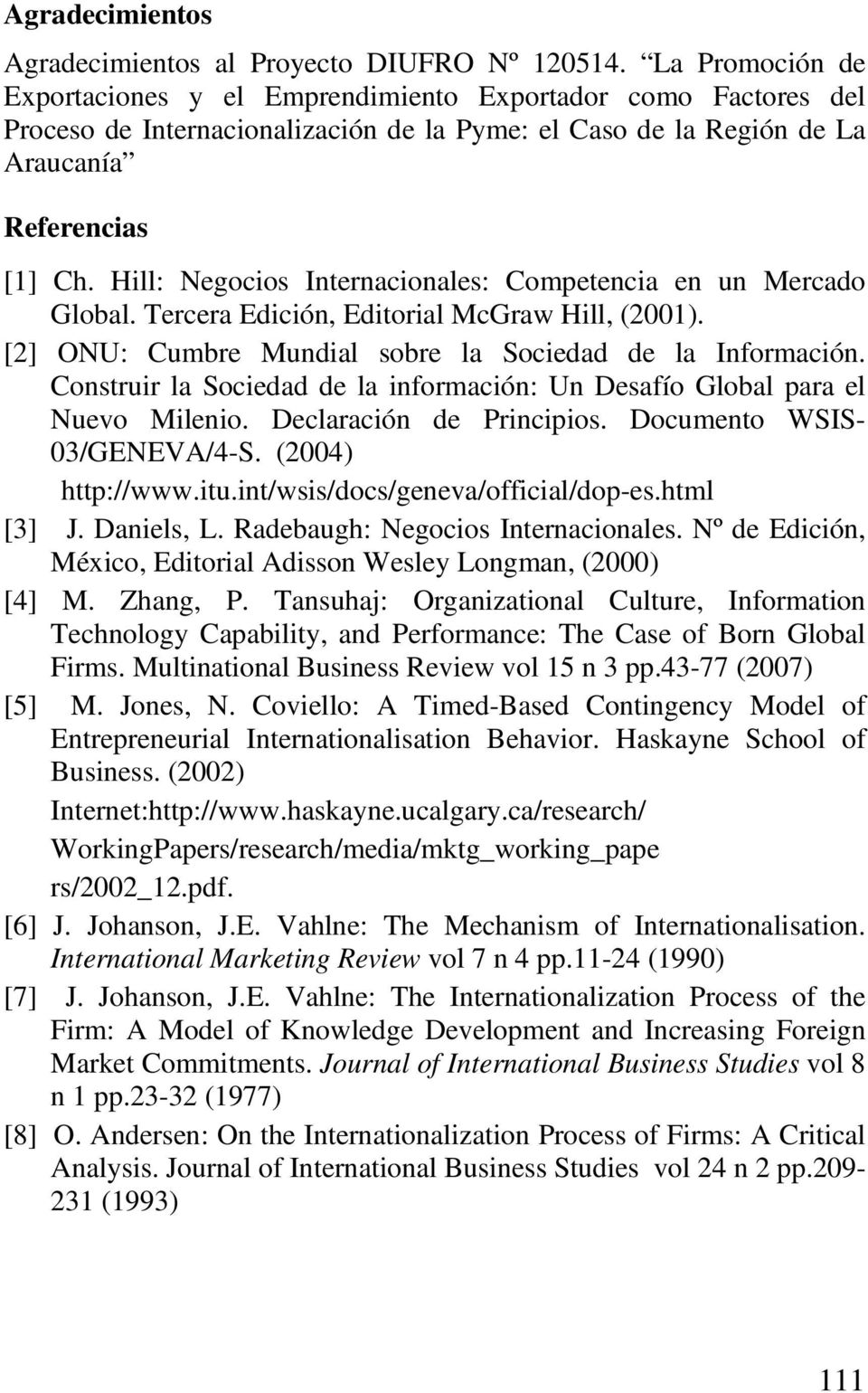 Hill: Negocios Internacionales: Competencia en un Mercado Global. Tercera Edición, Editorial McGraw Hill, (2001). [2] ONU: Cumbre Mundial sobre la Sociedad de la Información.