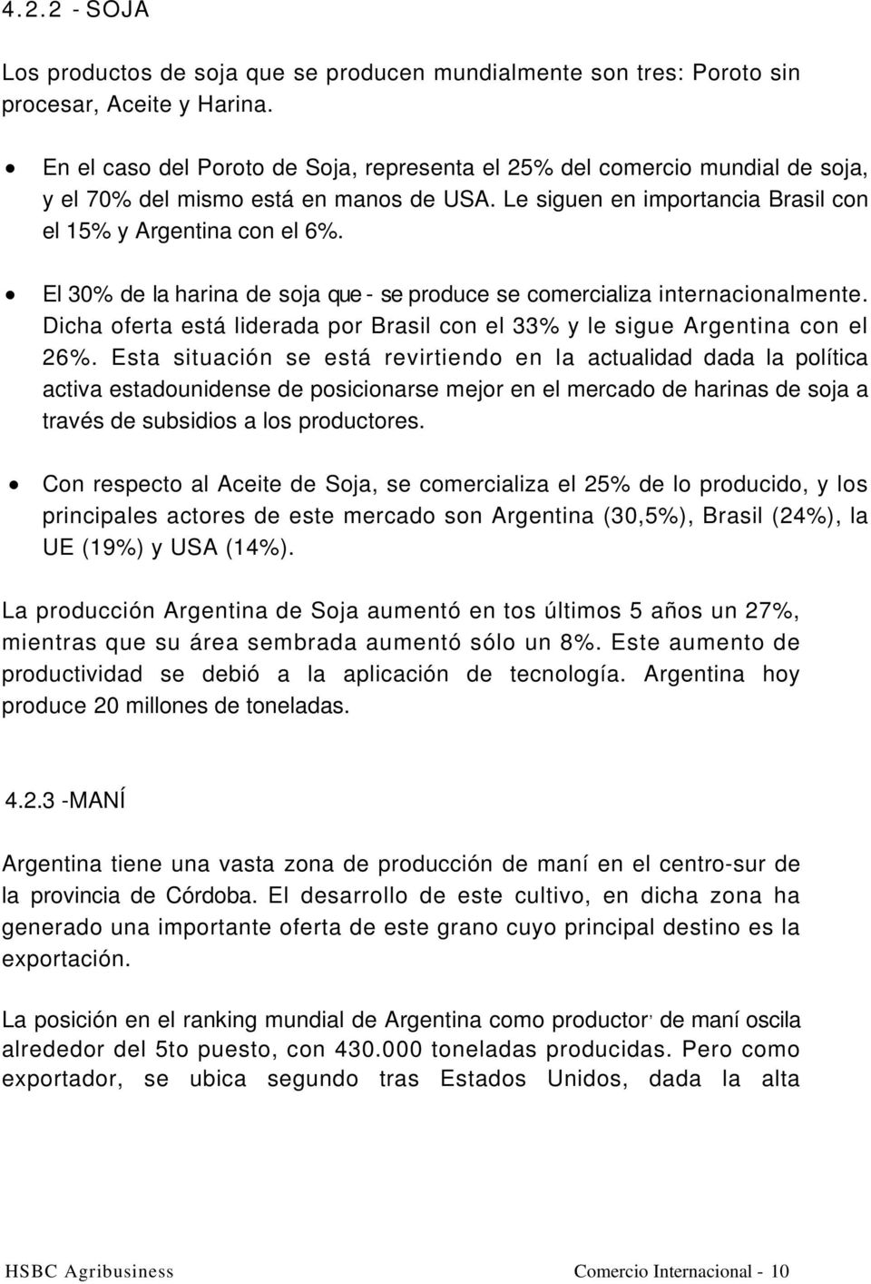 El 30% de la harina de soja que - se produce se comercializa internacionalmente. Dicha oferta está liderada por Brasil con el 33% y le sigue Argentina con el 26%.