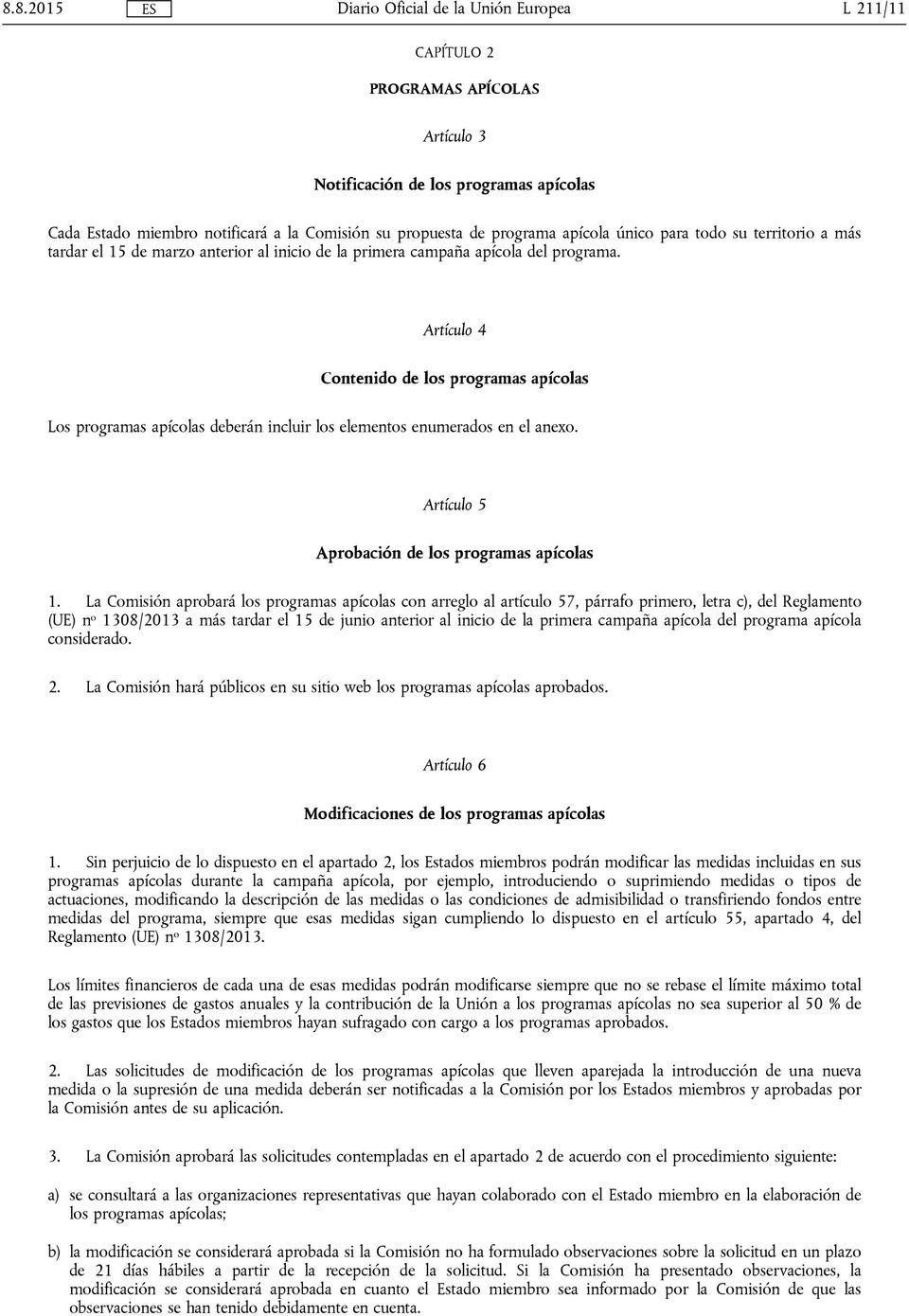 Artículo 4 Contenido de los programas apícolas Los programas apícolas deberán incluir los elementos enumerados en el anexo. Artículo 5 Aprobación de los programas apícolas 1.
