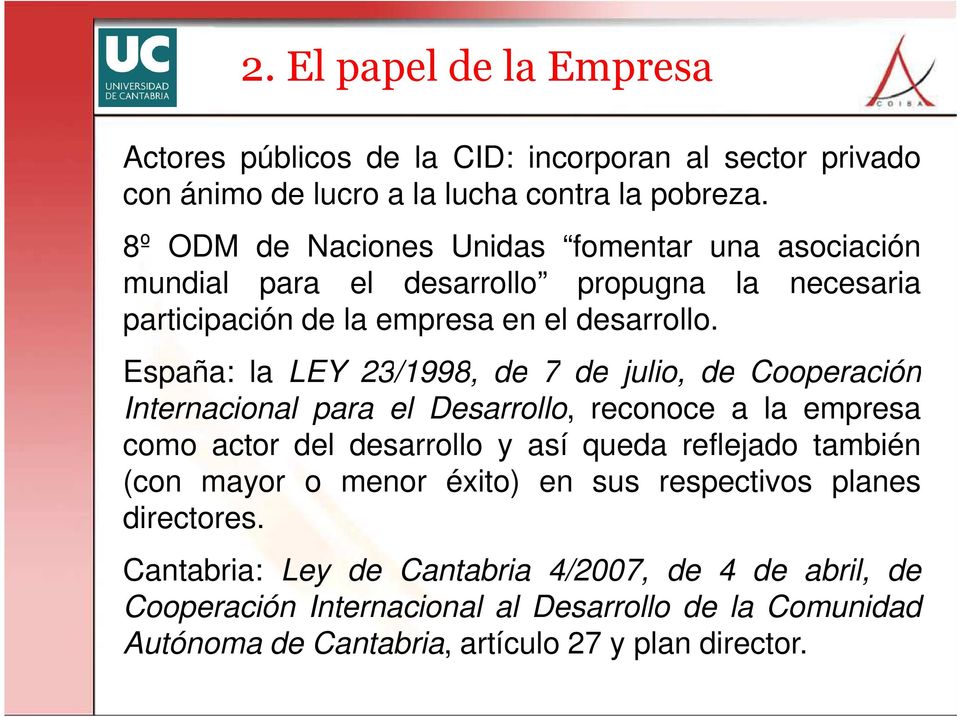 España: la LEY 23/1998, de 7 de julio, de Cooperación Internacional para el Desarrollo, reconoce a la empresa como actor del desarrollo y así queda reflejado también