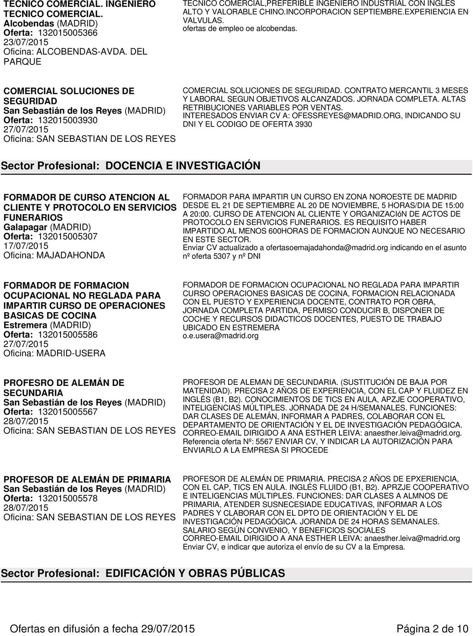 COMERCIAL SOLUCIONES DE SEGURIDAD San Sebastián de los Reyes (MADRID) Oferta: 132015003930 COMERCIAL SOLUCIONES DE SEGURIDAD. CONTRATO MERCANTIL 3 MESES Y LABORAL SEGUN OBJETIVOS ALCANZADOS.