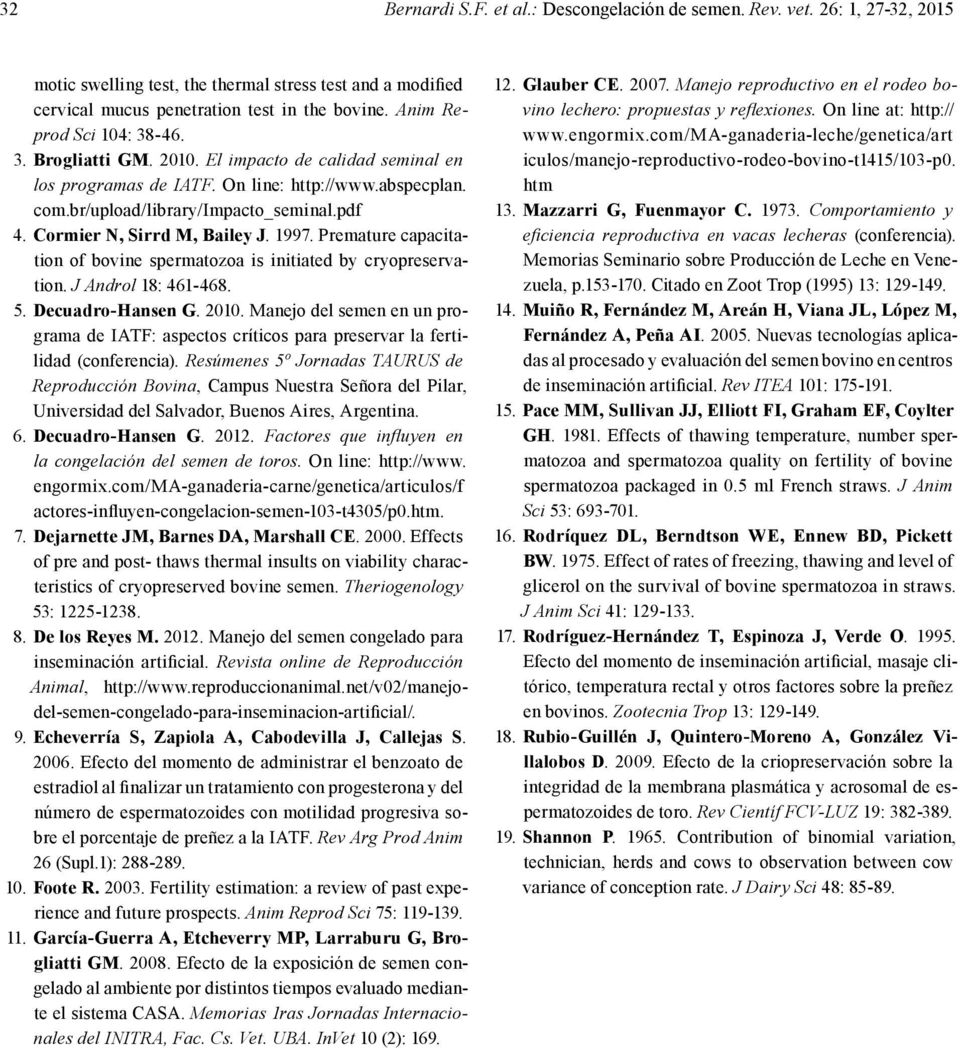 Cormier N, Sirrd M, Bailey J. 1997. Premature capacitation of bovine spermatozoa is initiated by cryopreservation. J Androl 18: 461-468. 5. Decuadro-Hansen G. 2010.