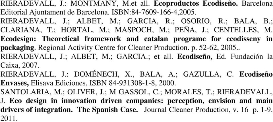 . RIERADEVALL, J.; ALBET, M.; GARCIA.; et all. Ecodiseño, Ed. Fundación la Caixa, 2007. RIERADEVALL, J.: DOMÉNECH, X., BALA, A.; GAZULLA, C.