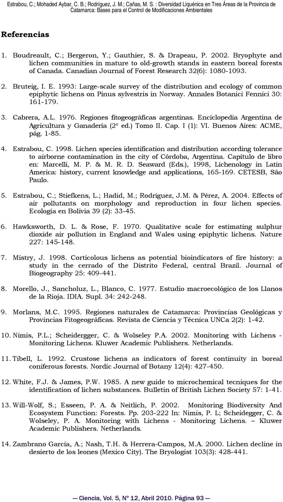 Annales Botanici Fennici 30: 161-179. 3. Cabrera, A.L. 1976. Regiones fitogeográficas argentinas. Enciclopedia Argentina de Agricultura y Ganadería (2 ed.) Tomo II. Cap. I (1): VI.