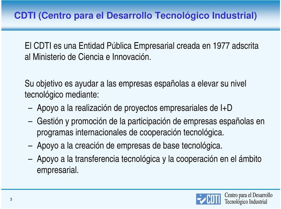 Su objetivo es ayudar a las empresas españolas a elevar su nivel tecnológico mediante: Apoyo a la realización de proyectos empresariales de