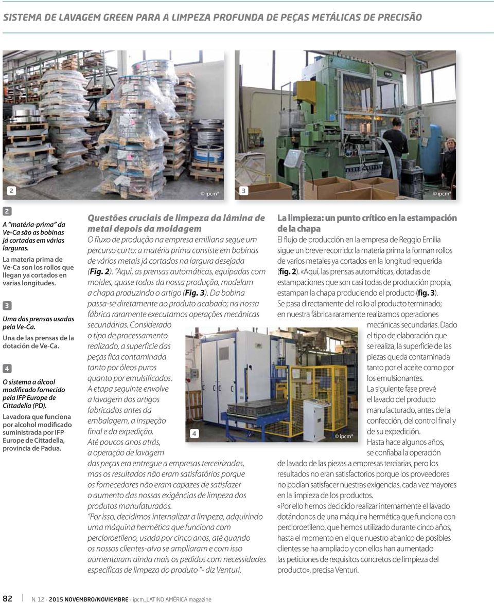 4 O sistema a álcool modificado fornecido pela IFP Europe de Cittadella (PD). Lavadora que funciona por alcohol modificado suministrada por IFP Europe de Cittadella, provincia de Padua.