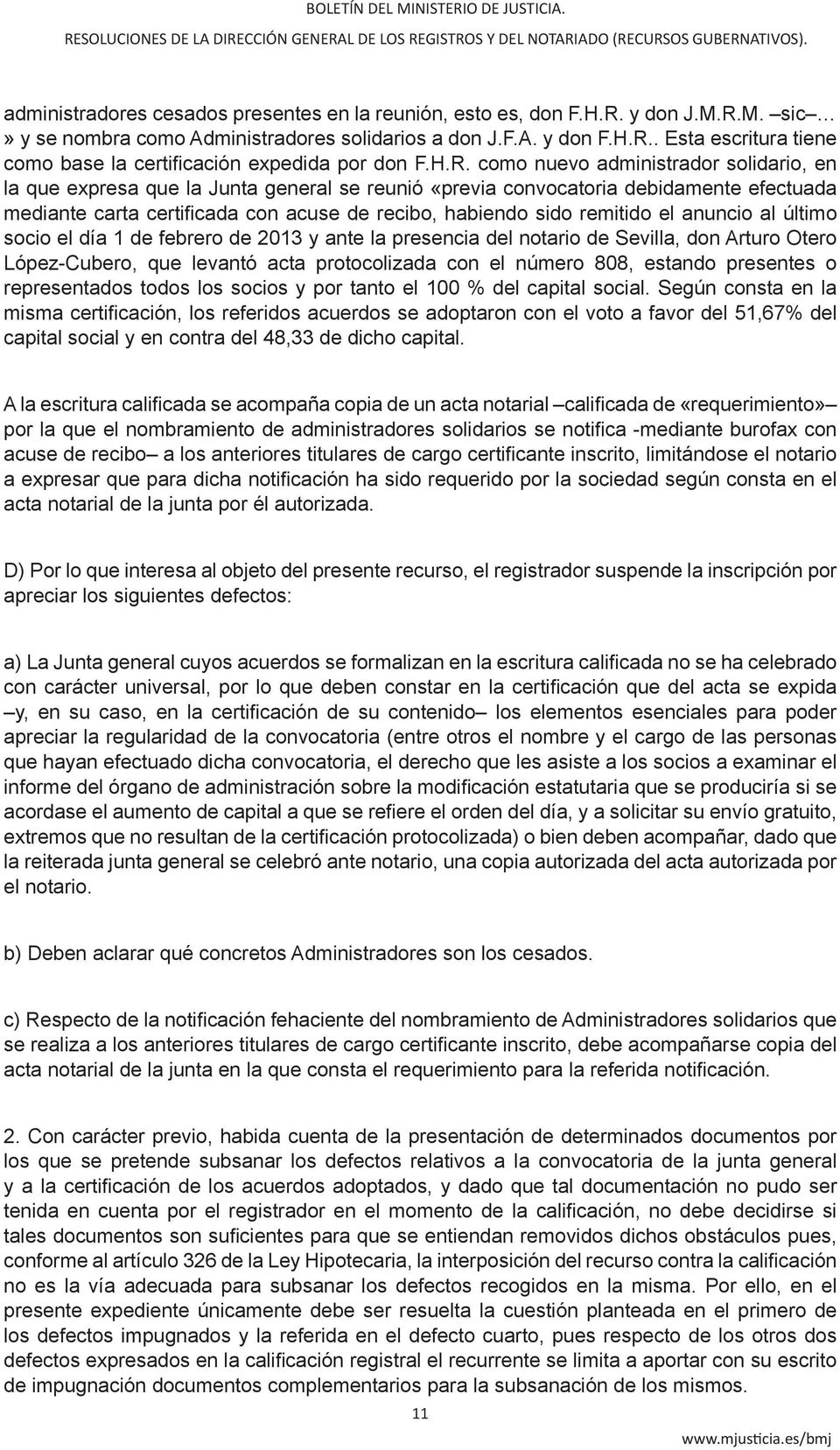 remitido el anuncio al último socio el día 1 de febrero de 2013 y ante la presencia del notario de Sevilla, don Arturo Otero López-Cubero, que levantó acta protocolizada con el número 808, estando