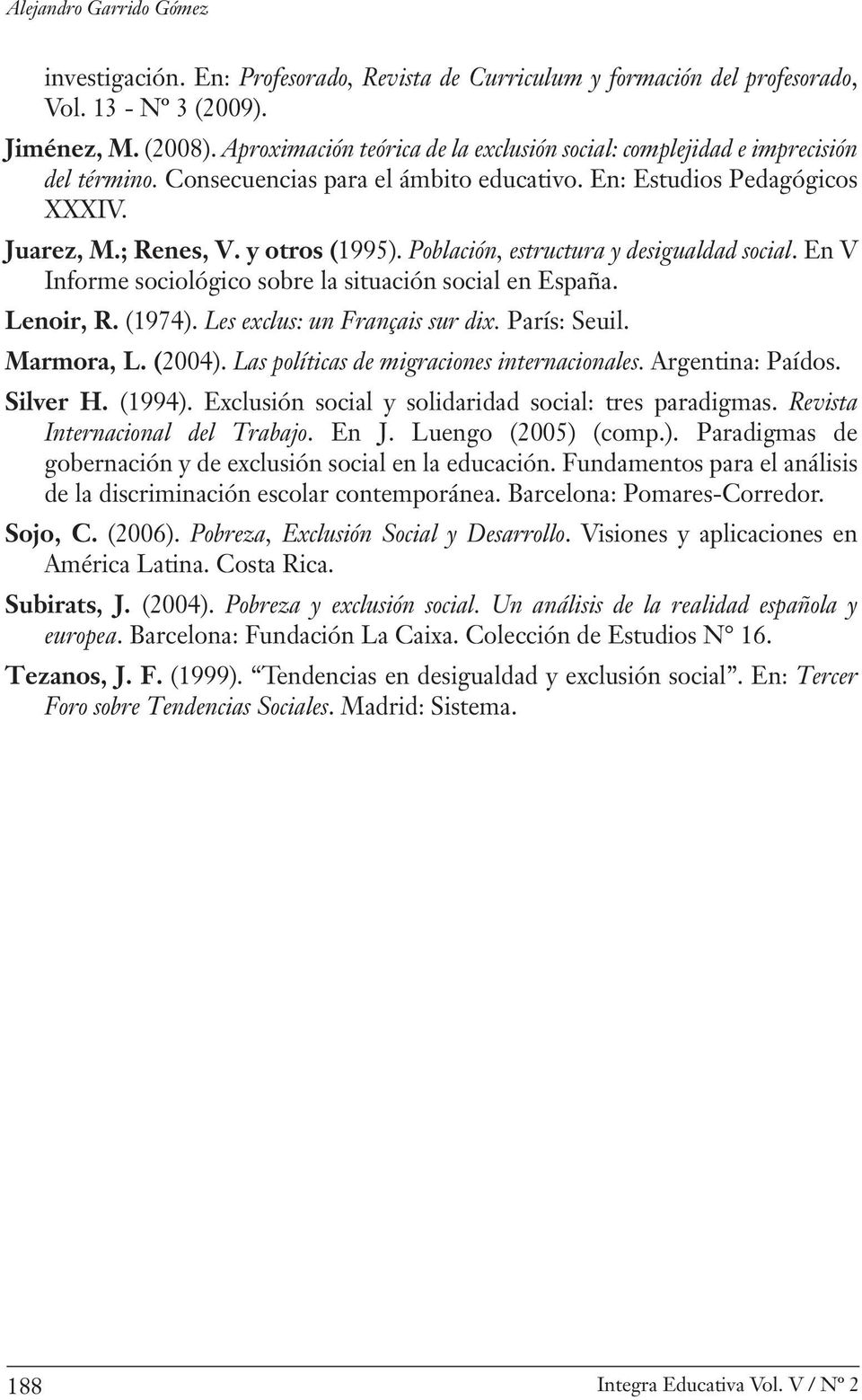 Población, estructura y desigualdad social. En V Informe sociológico sobre la situación social en España. Lenoir, R. (1974). Les exclus: un Français sur dix. París: Seuil. Marmora, L. (2004).