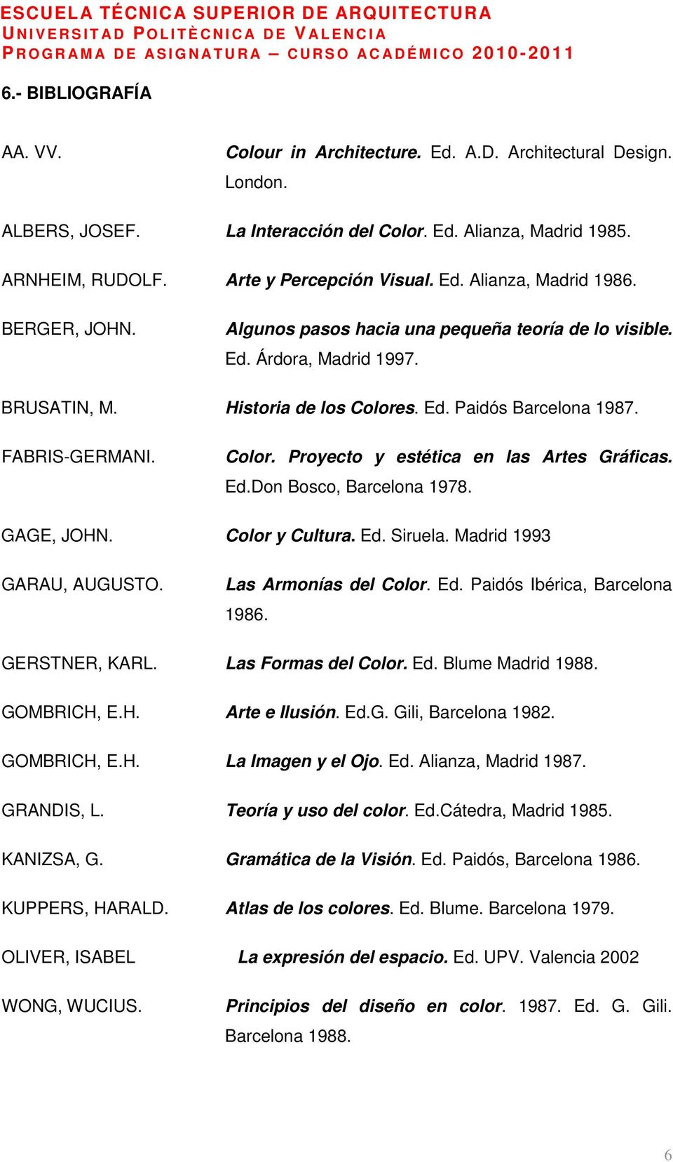 Color. Proyecto y estética en las Artes Gráficas. Ed.Don Bosco, Barcelona 1978. GAGE, JOHN. Color y Cultura. Ed. Siruela. Madrid 1993 GARAU, AUGUSTO. Las Armonías del Color. Ed. Paidós Ibérica, Barcelona 1986.