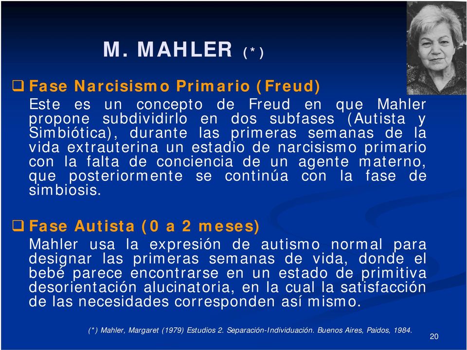 Fase Autista (0 a 2 meses) Mahler usa la expresión de autismo normal para designar las primeras semanas de vida, donde el bebé parece encontrarse en un estado de primitiva