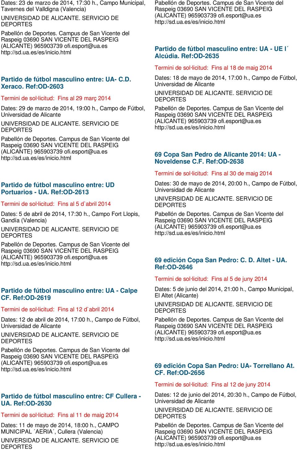 Ref:OD-2613 Termini de sol licitud: Fins al 5 d`abril 2014 Dates: 5 de abril de 2014, 17:30 h., Campo Fort Llopis, Gandía (Valencia) Partido de fútbol masculino entre: UA - Calpe CF.