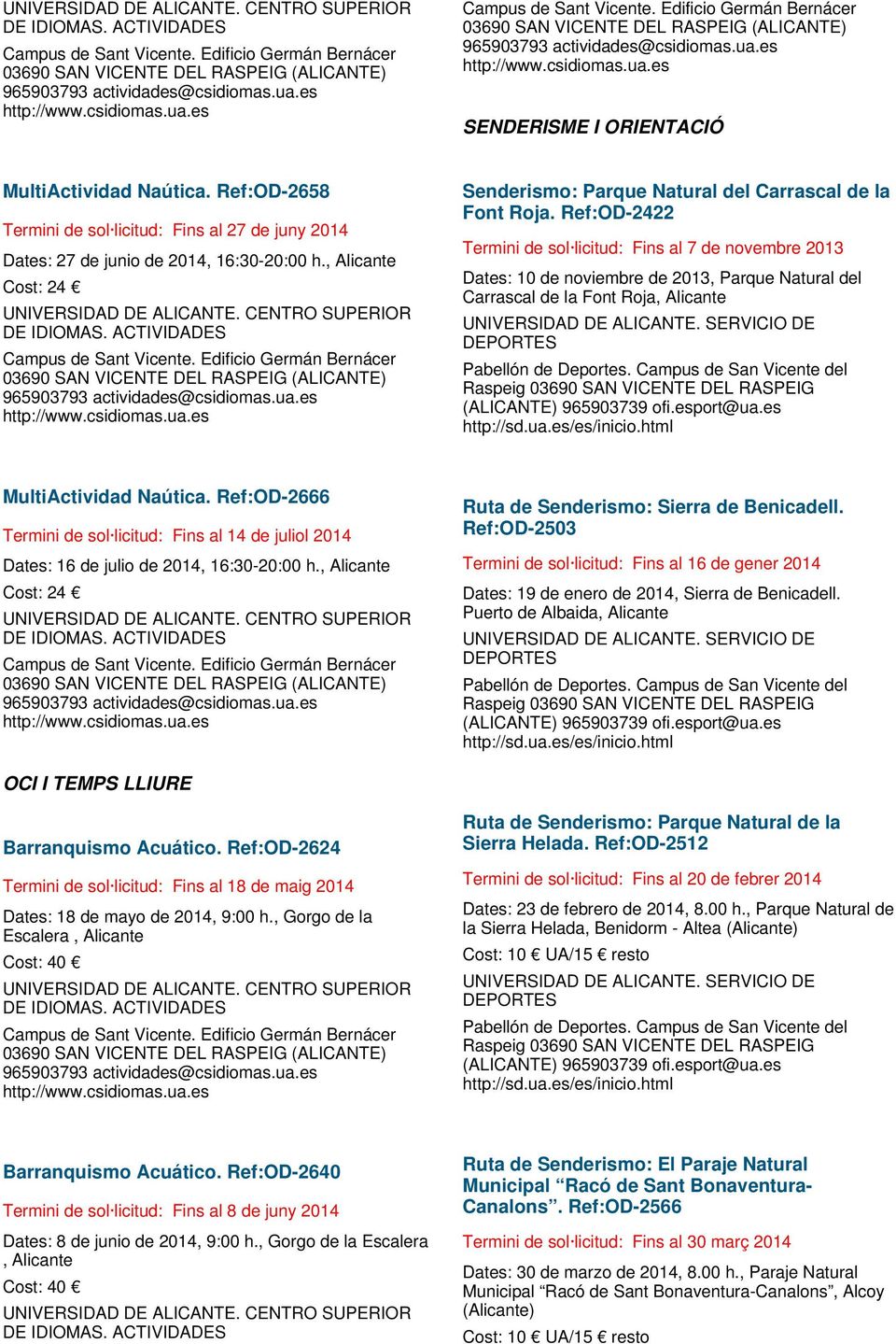 Ref:OD-2658 Termini de sol licitud: Fins al 27 de juny 2014 Dates: 27 de junio de 2014, 16:30-20:00 h., Alicante Cost: 24 es http://www.csidiomas.ua.