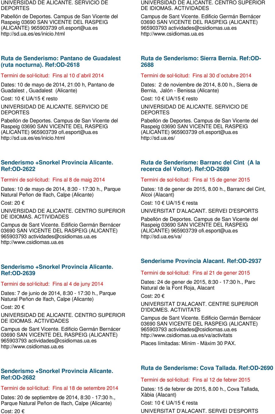 Ref:OD-2618 Termini de sol licitud: Fins al 10 d`abril 2014 Dates: 10 de mayo de 2014, 21:00 h, Pantano de Guadalest, Guadalest (Alicante) Cost: 10 UA/15 resto Ruta de Senderismo: Sierra Bernia.