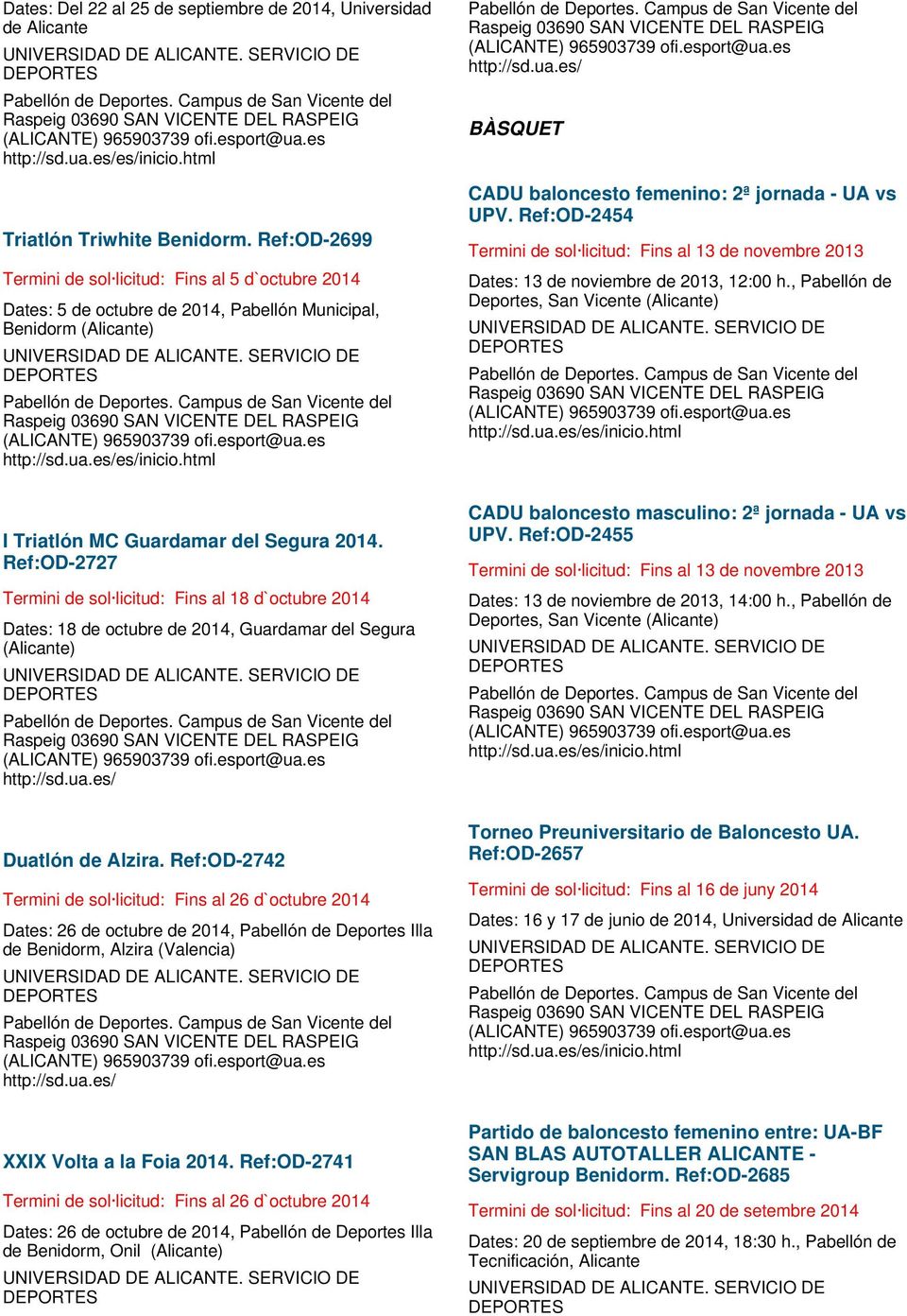 Ref:OD-2454 Termini de sol licitud: Fins al 13 de novembre 2013 Dates: 13 de noviembre de 2013, 12:00 h., Pabellón de Deportes, San Vicente (Alicante) I Triatlón MC Guardamar del Segura 2014.