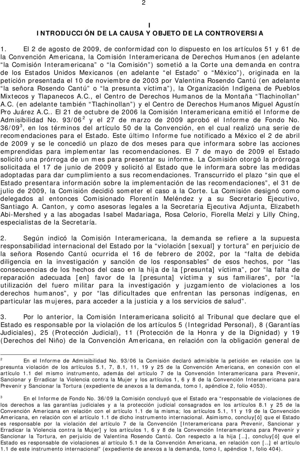 la Comisión ) sometió a la Corte una demanda en contra de los Estados Unidos Mexicanos (en adelante el Estado o México ), originada en la petición presentada el 10 de noviembre de 2003 por Valentina