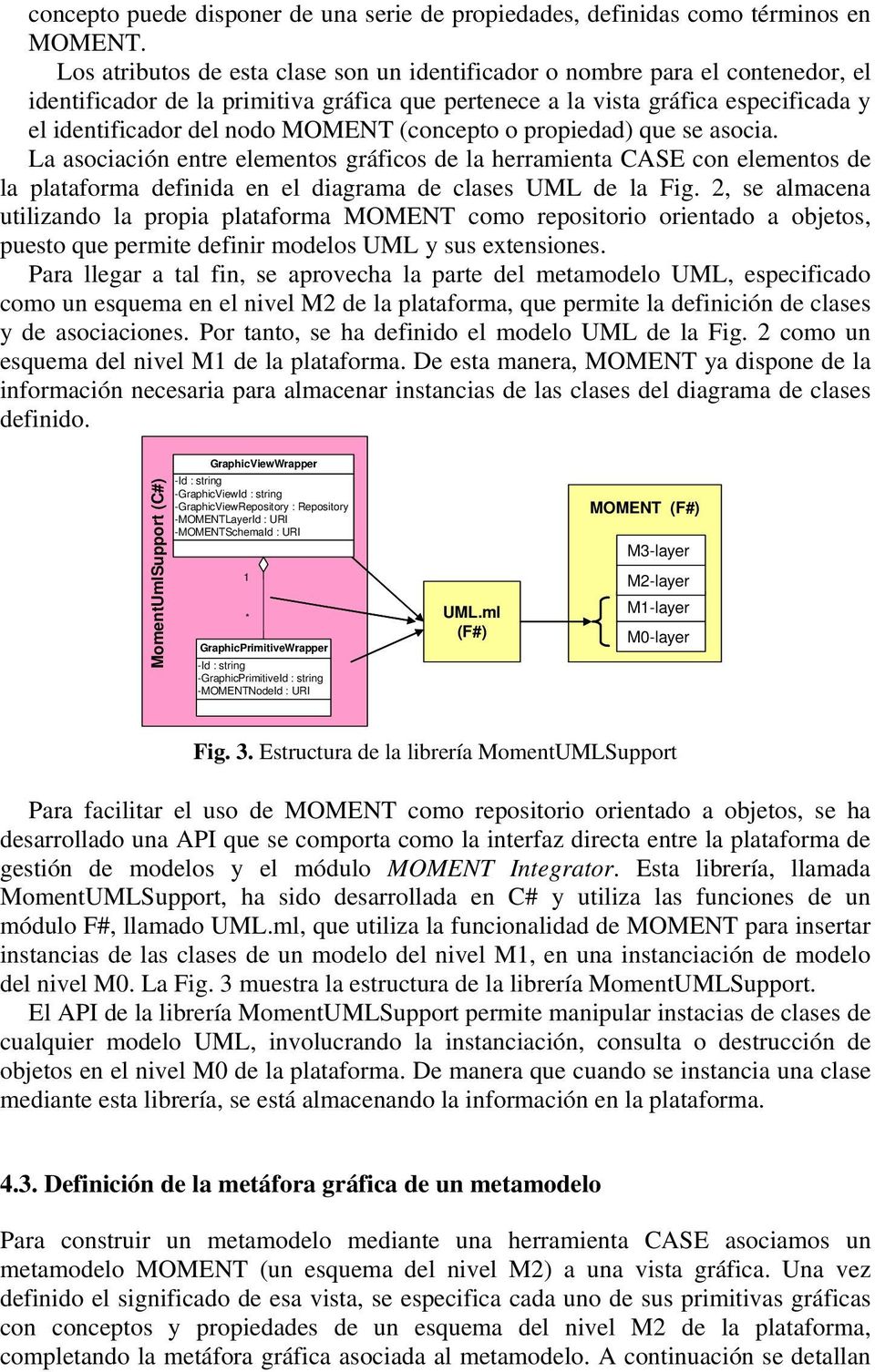 (concepto o propiedad) que se asocia. La asociación entre elementos gráficos de la herramienta CASE con elementos de la plataforma definida en el diagrama de clases UML de la Fig.