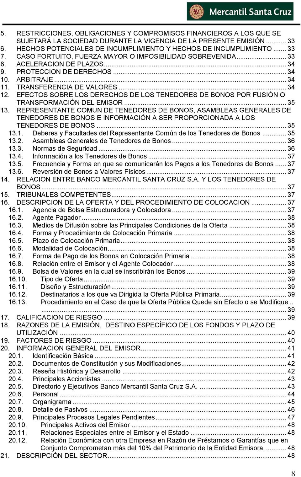 ARBITRAJE... 34 11. TRANSFERENCIA DE VALORES... 34 12. EFECTOS SOBRE LOS DERECHOS DE LOS TENEDORES DE BONOS POR FUSIÓN O TRANSFORMACIÓN DEL EMISOR... 35 13.