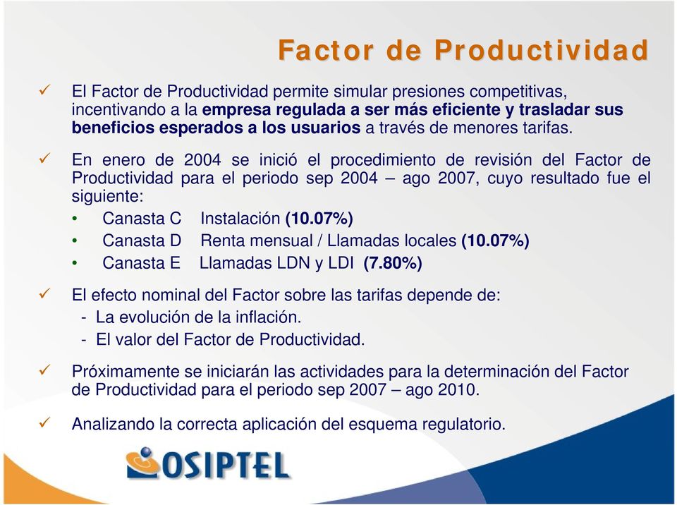 En enero de 2004 se inició el procedimiento de revisión del Factor de Productividad para el periodo sep 2004 ago 2007, cuyo resultado fue el siguiente: Canasta C Instalación (10.
