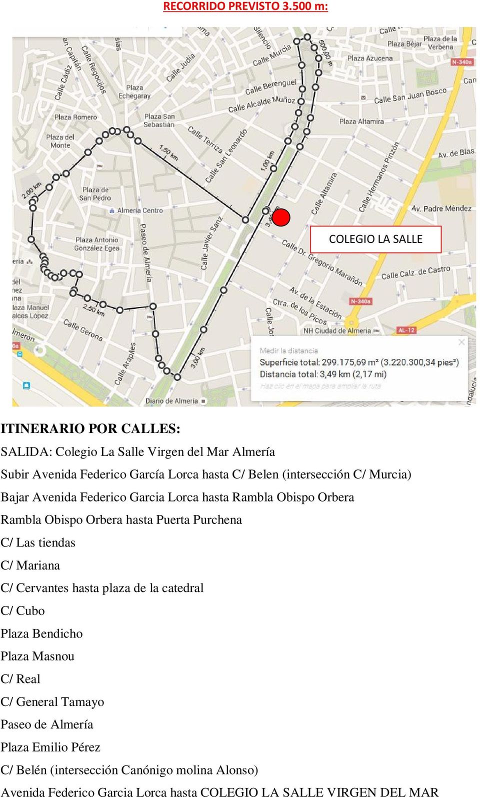 Belen (intersección C/ Murcia) Bajar Avenida Federico Garcia Lorca hasta Rambla Obispo Orbera Rambla Obispo Orbera hasta Puerta Purchena C/ Las