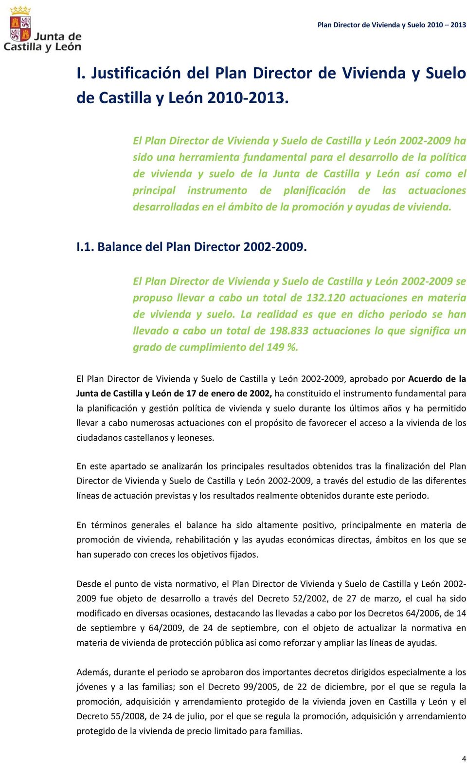principal instrumento de planificación de las actuaciones desarrolladas en el ámbito de la promoción y ayudas de vivienda. I.1. Balance del Plan Director 2002 2009.